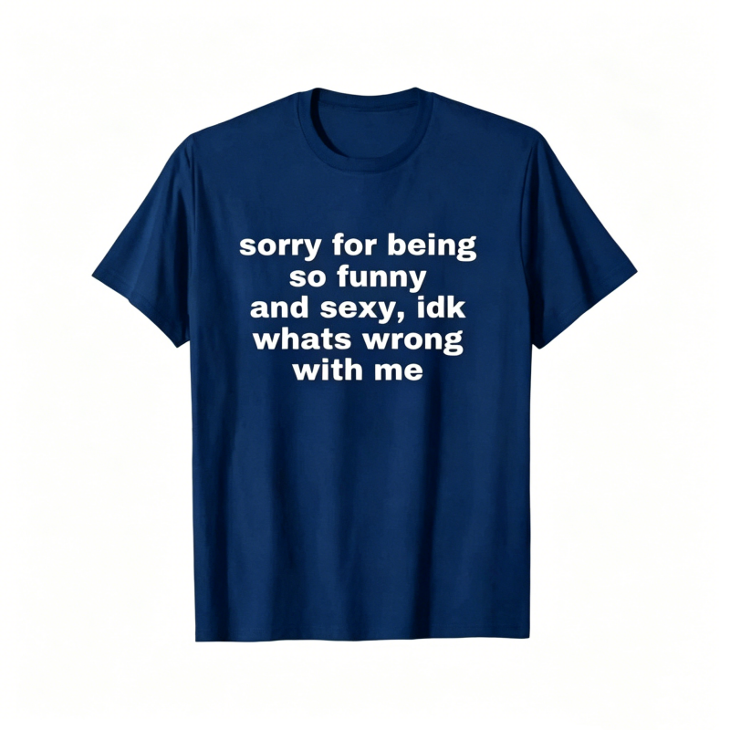 "Sorry For Being So Funny And Sexy" T-Shirt