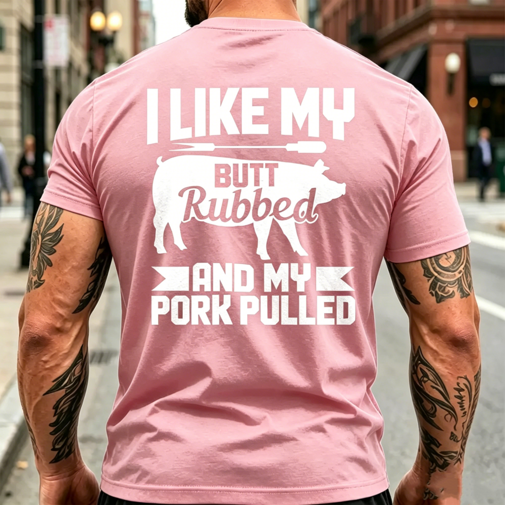 "I Like My Butt Rubbed And My Pork Pulled" T-shirt
