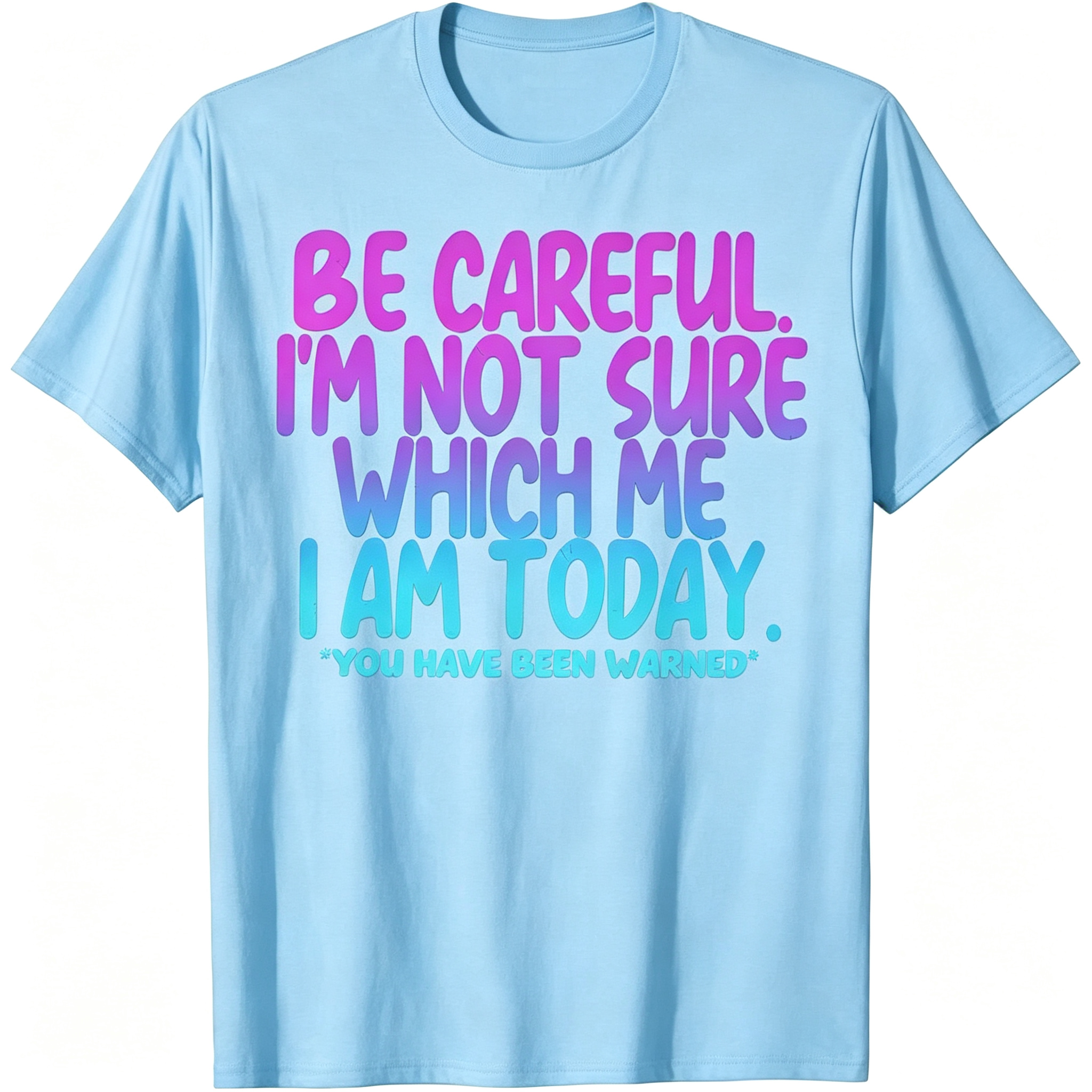 "Be Careful I'm Not Sure Which Me I Am Today" T-Shirt