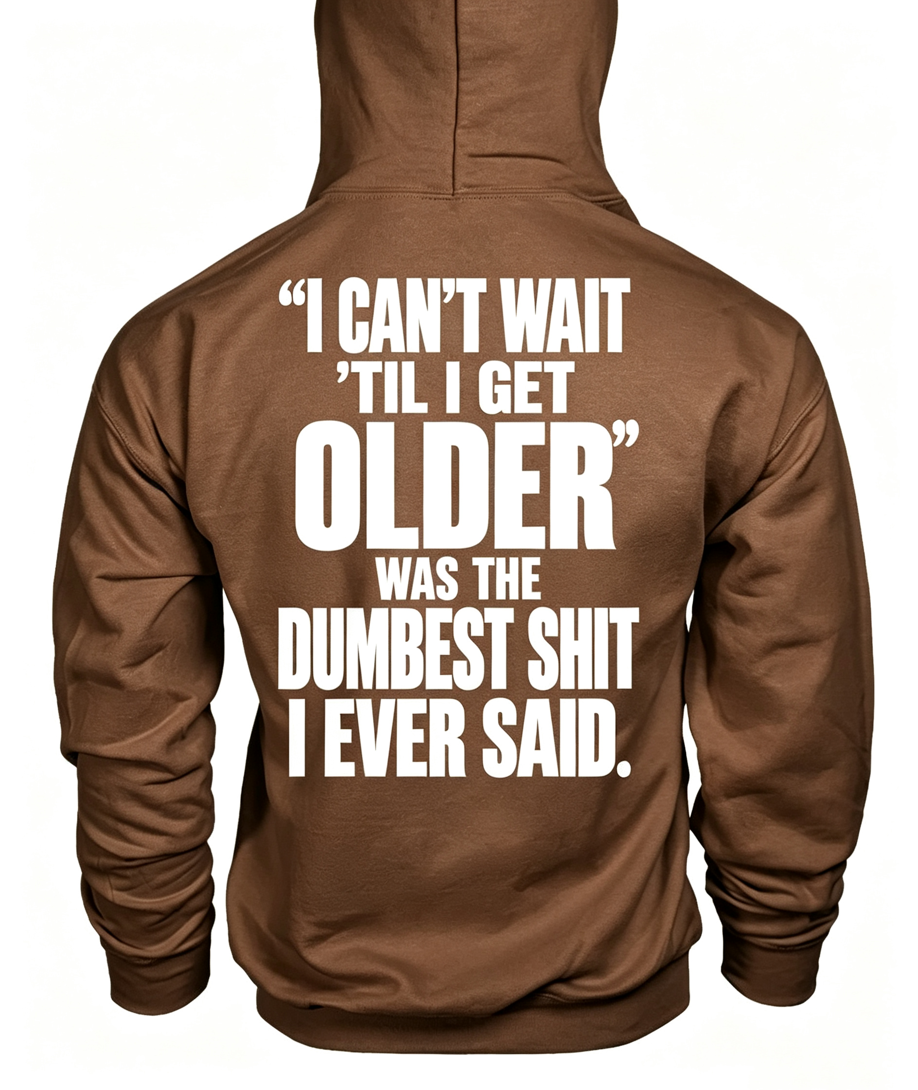“I Can’t WAIT ’Til I Get Older” Was The Dumbest Shit I Ever Said Hoodie
