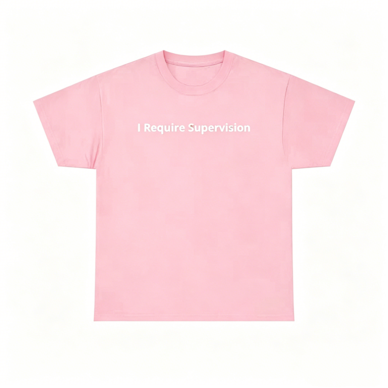 I Require Supervision T-Shirt