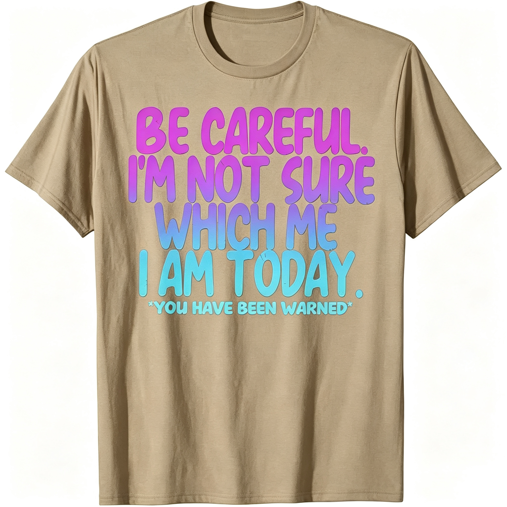 "Be Careful I'm Not Sure Which Me I Am Today" T-Shirt