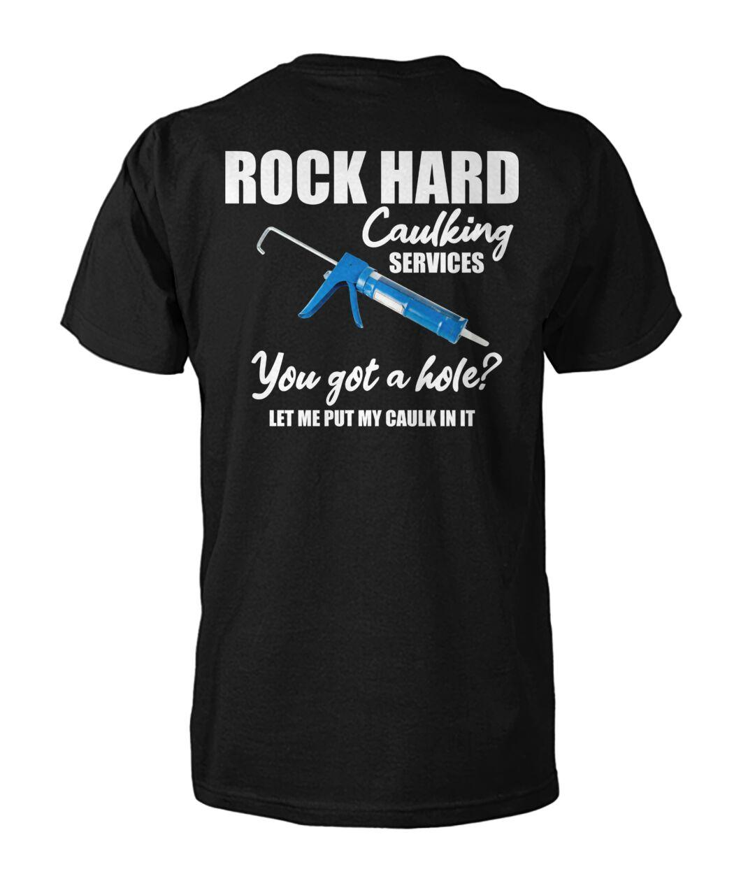 "Rock Hard Caulking Services You Got A Hole Let Me Put Caulk" T-Shirt