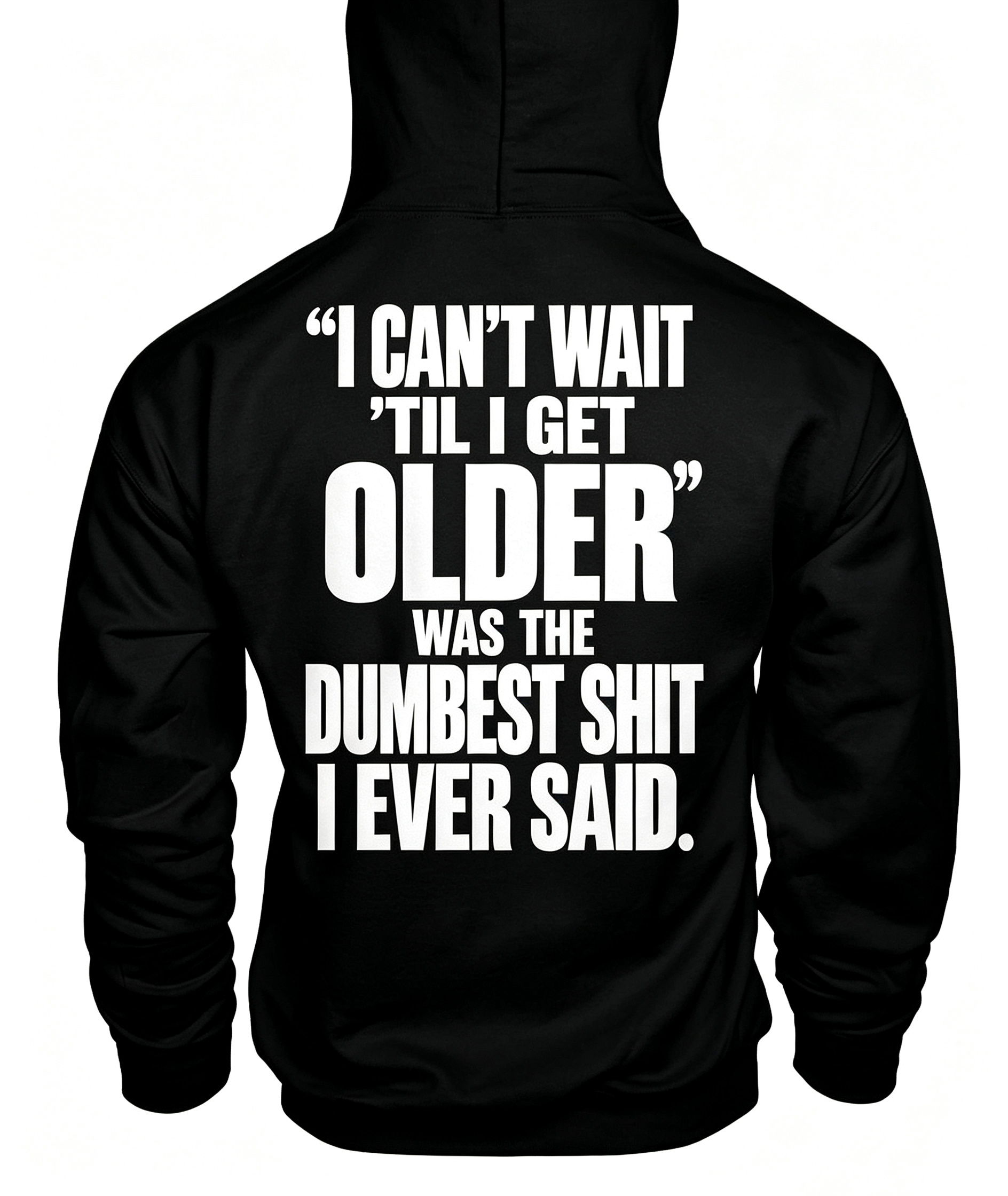“I Can’t WAIT ’Til I Get Older” Was The Dumbest Shit I Ever Said Hoodie