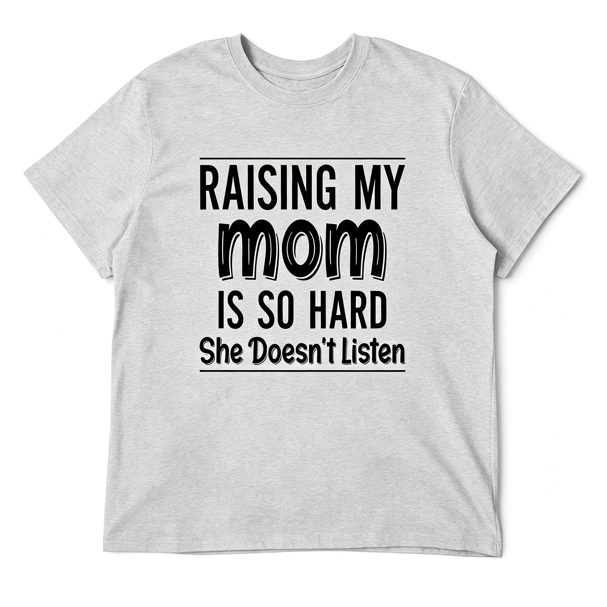 "Raising My Mom is So Hard She Doesn't Listen" T-Shirt