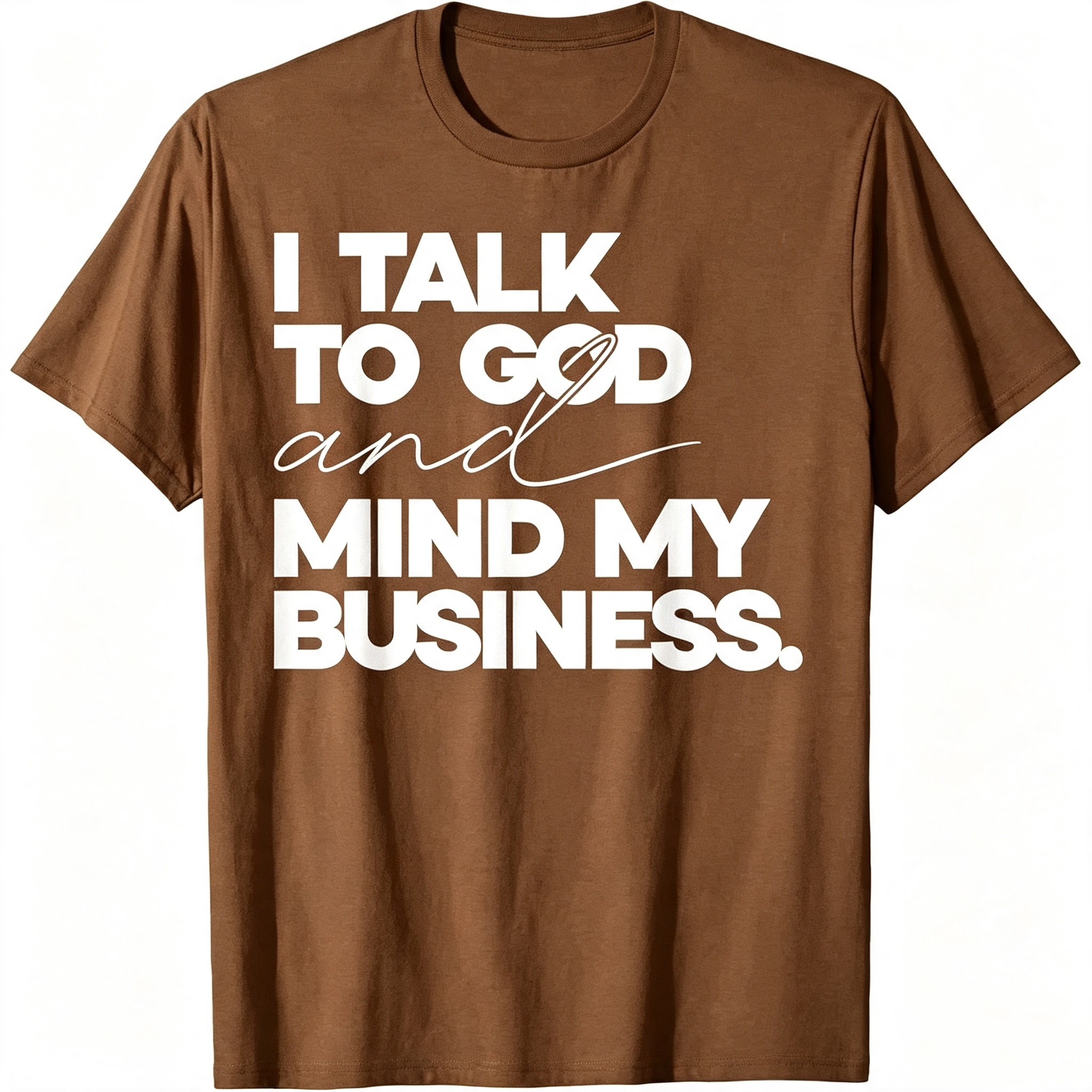 "I Talk to God and Mind My Business" T-Shirt