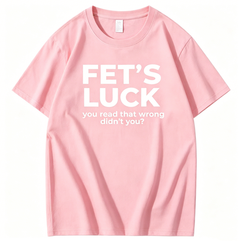 "Fet's Luck You Read That Worng Didn't You ?" T-Shirt