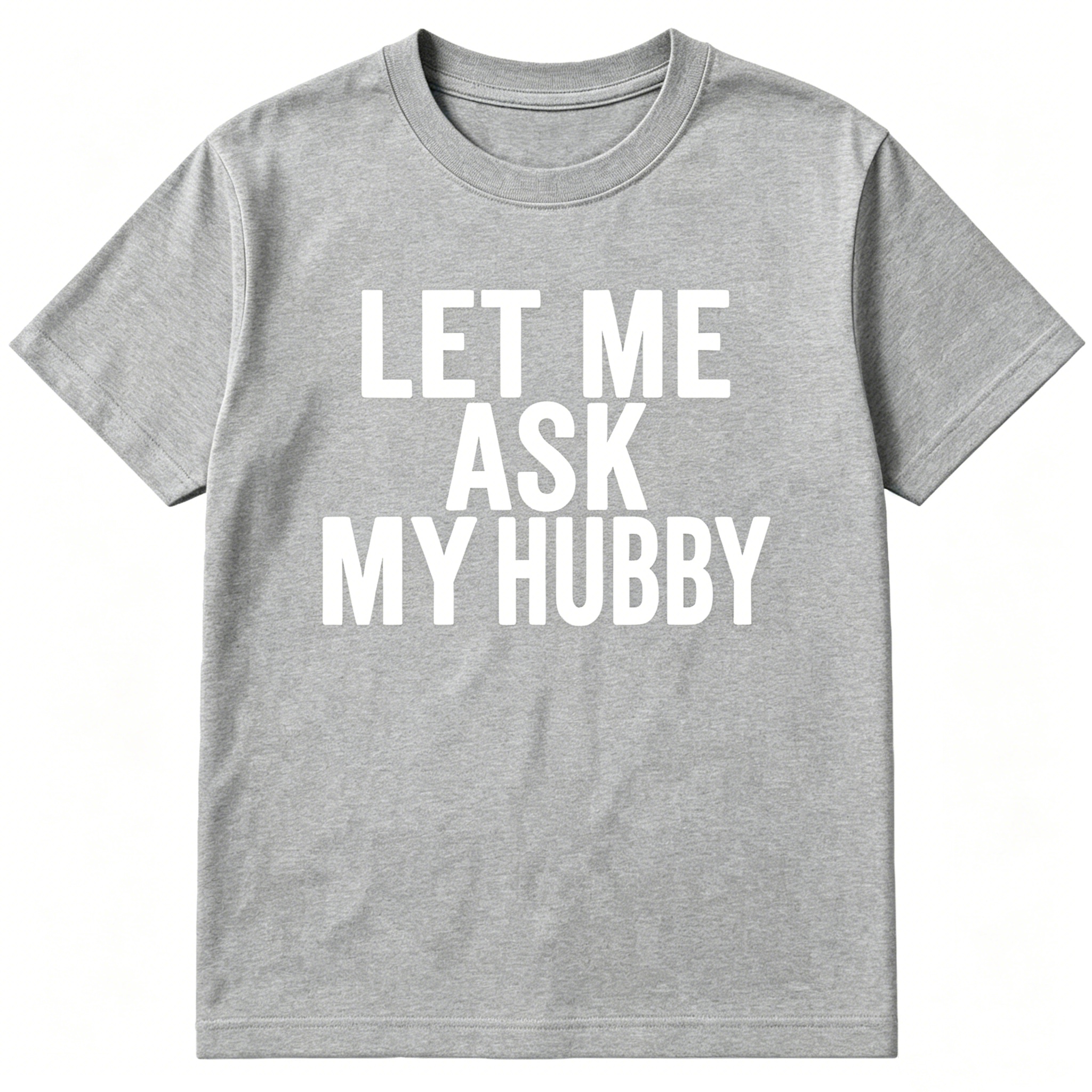"Let Me Ask My Hubby" T-shirt