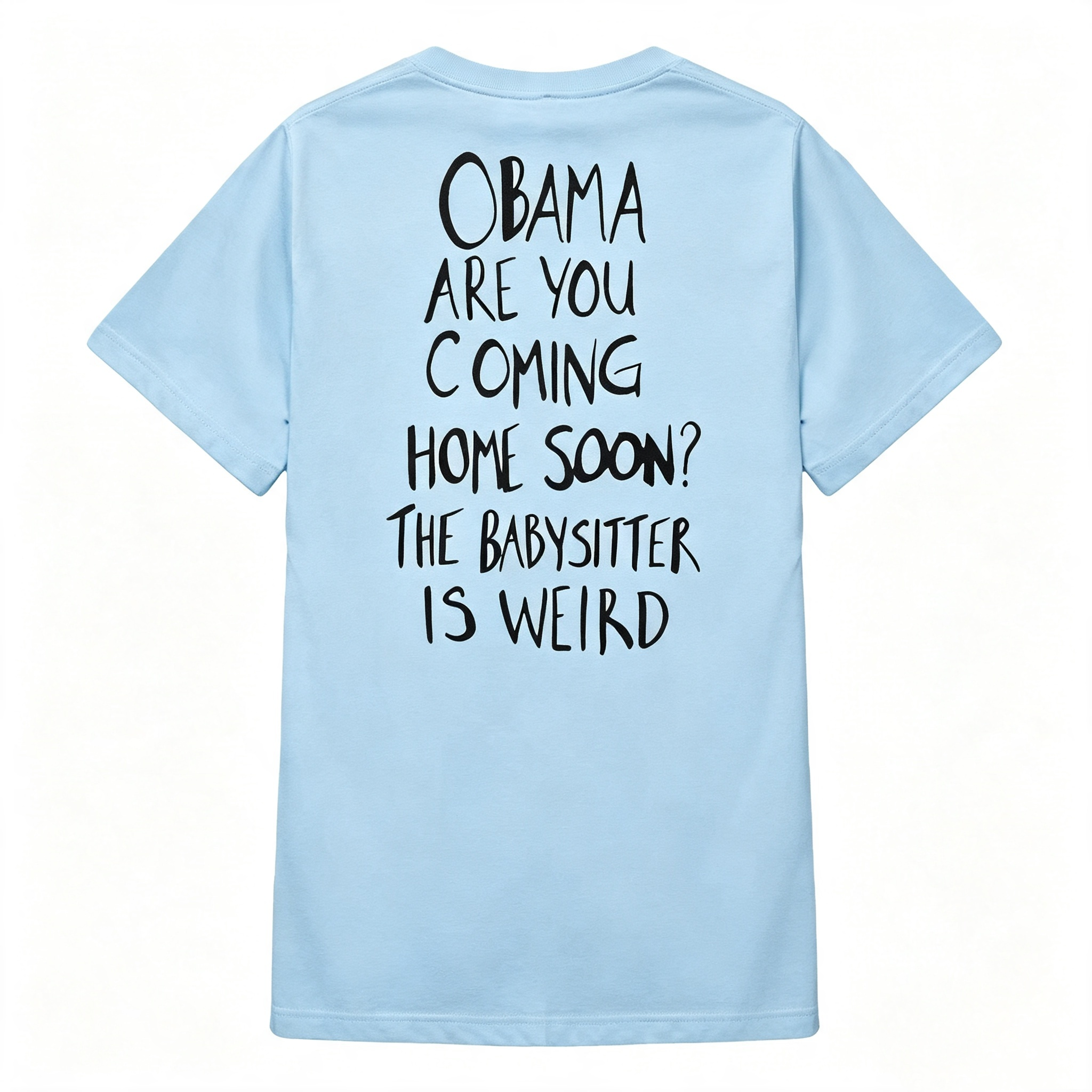 "Obama Are You Coming Home Soon? The Babysitter Is Weird" T-Shirt