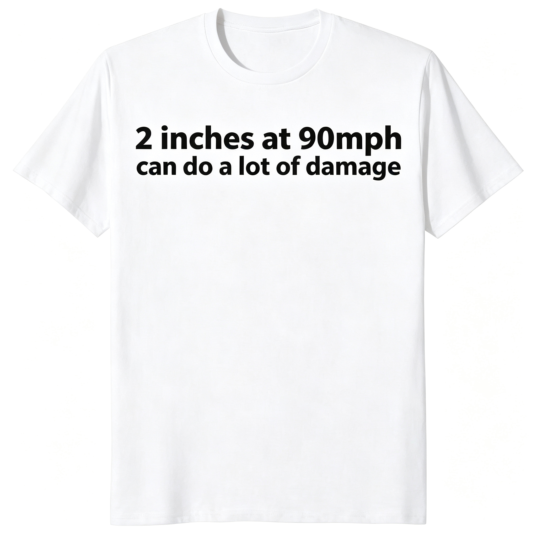 "2 Inches At 90 MPH Can Do A Lot Of Damage" T-Shirt