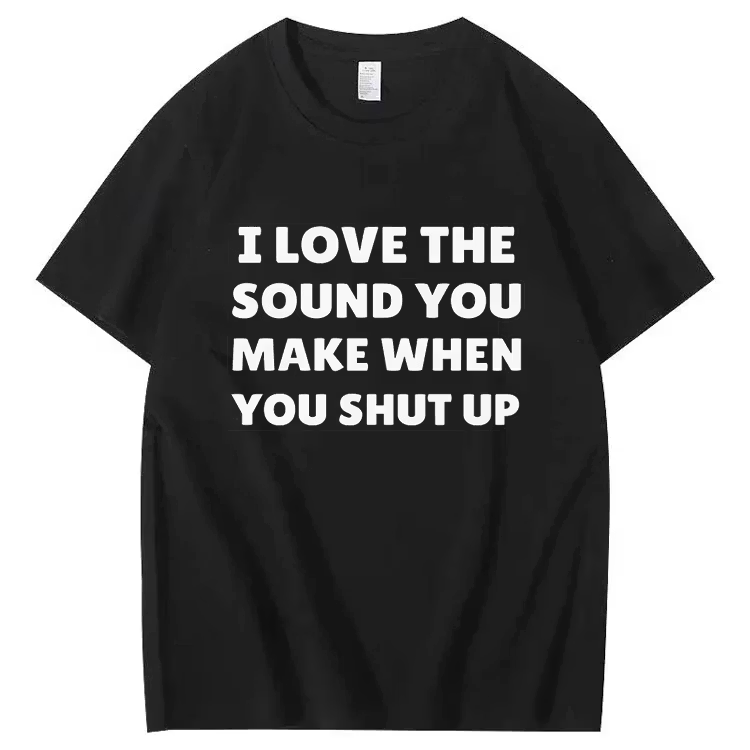"I Love The Sound You Make When You Shut Up" T-Shirt