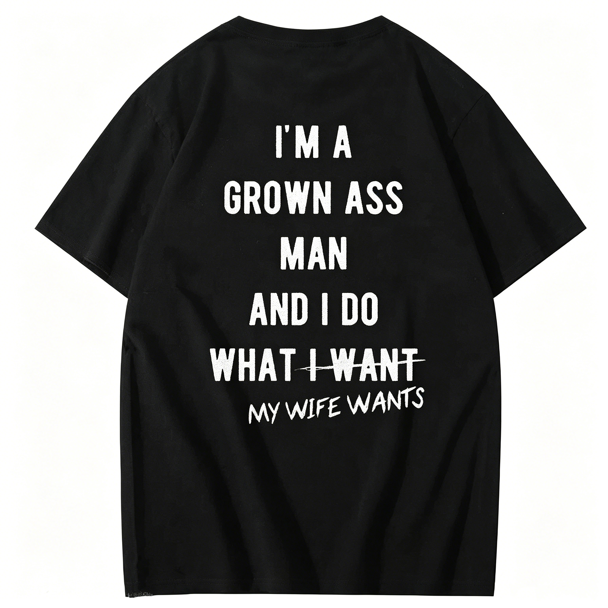 "I Am A Grown Ass Man And I Do What My Wife Wants" T-Shirt