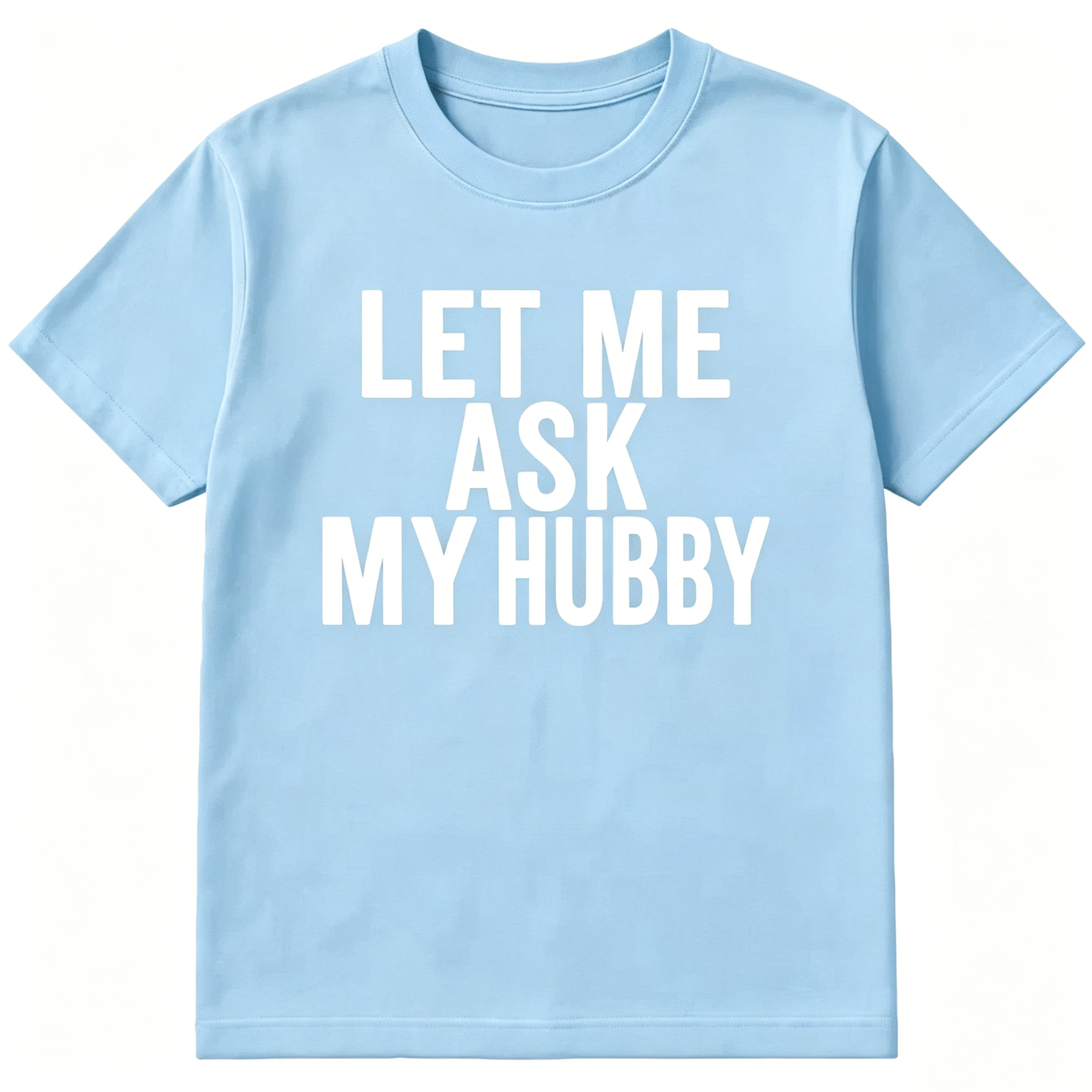"Let Me Ask My Hubby" T-shirt