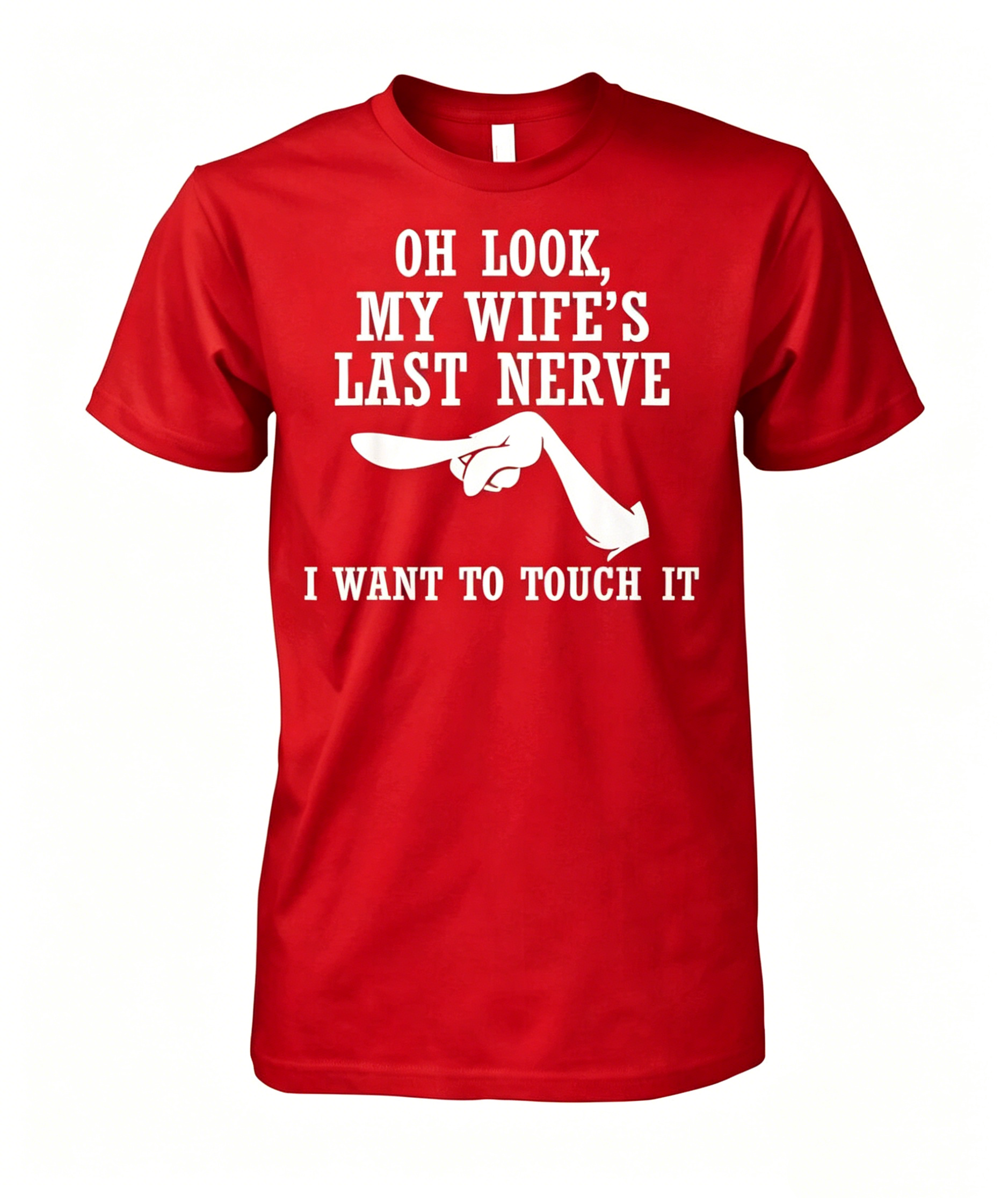 Oh Look My Wife s Last Nerve I Want to Touch It Funny T-shirt