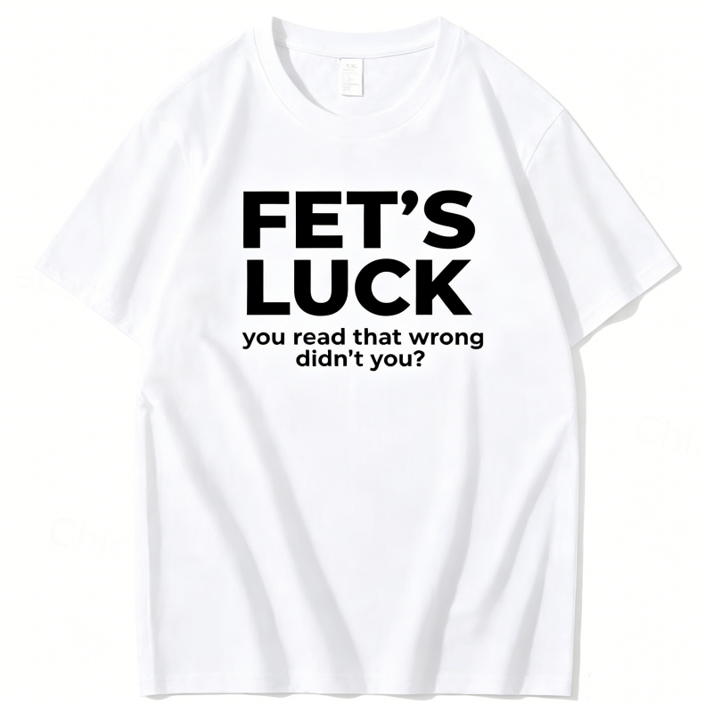 "Fet's Luck You Read That Worng Didn't You ?" T-Shirt