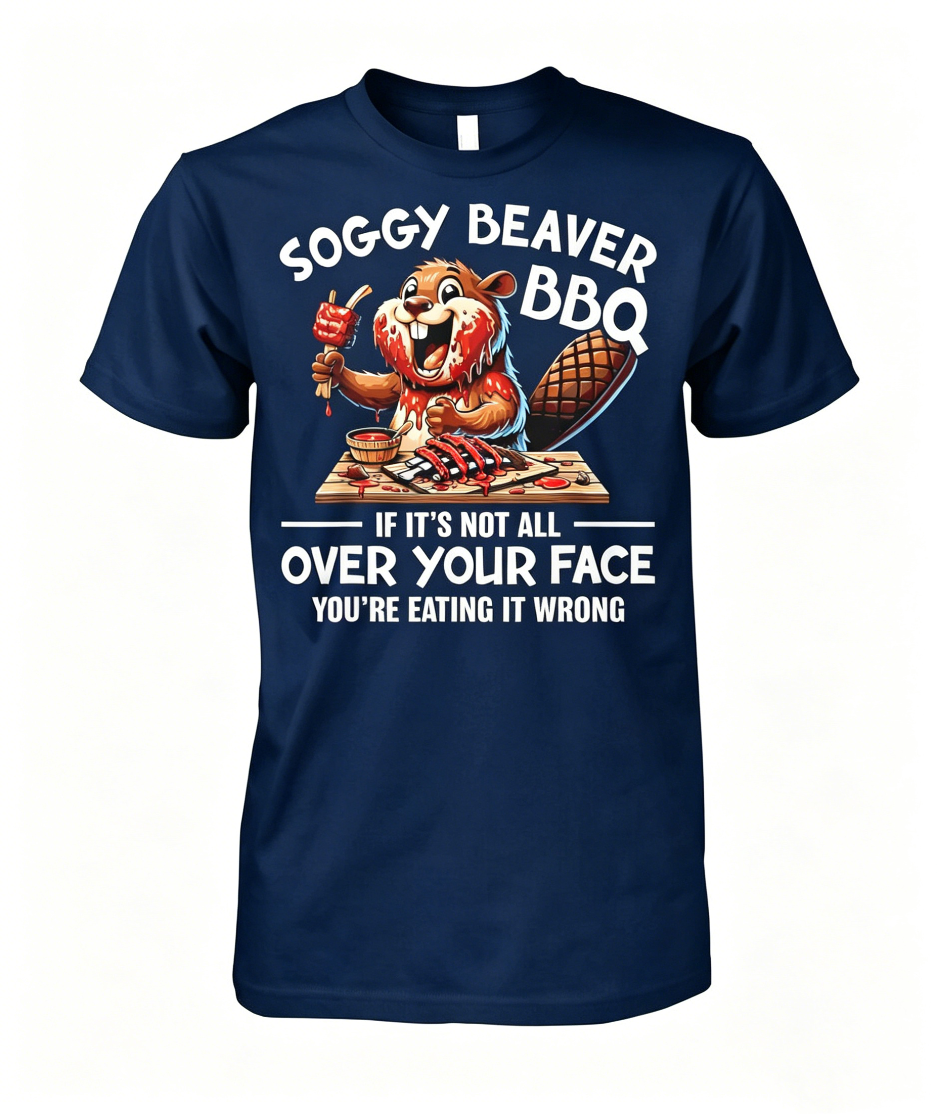 "Soggy Beaver BBQ If It's Not All Over Your Face Beaver" T-shirt