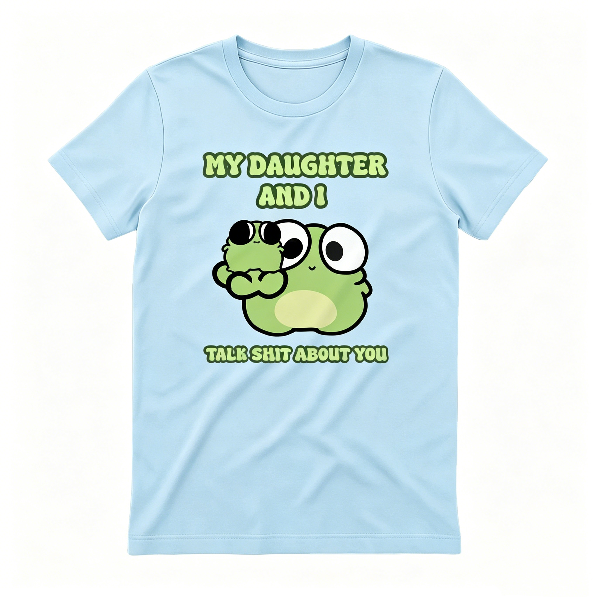 "My Daughter And I Talk Shit About You" T-shirt