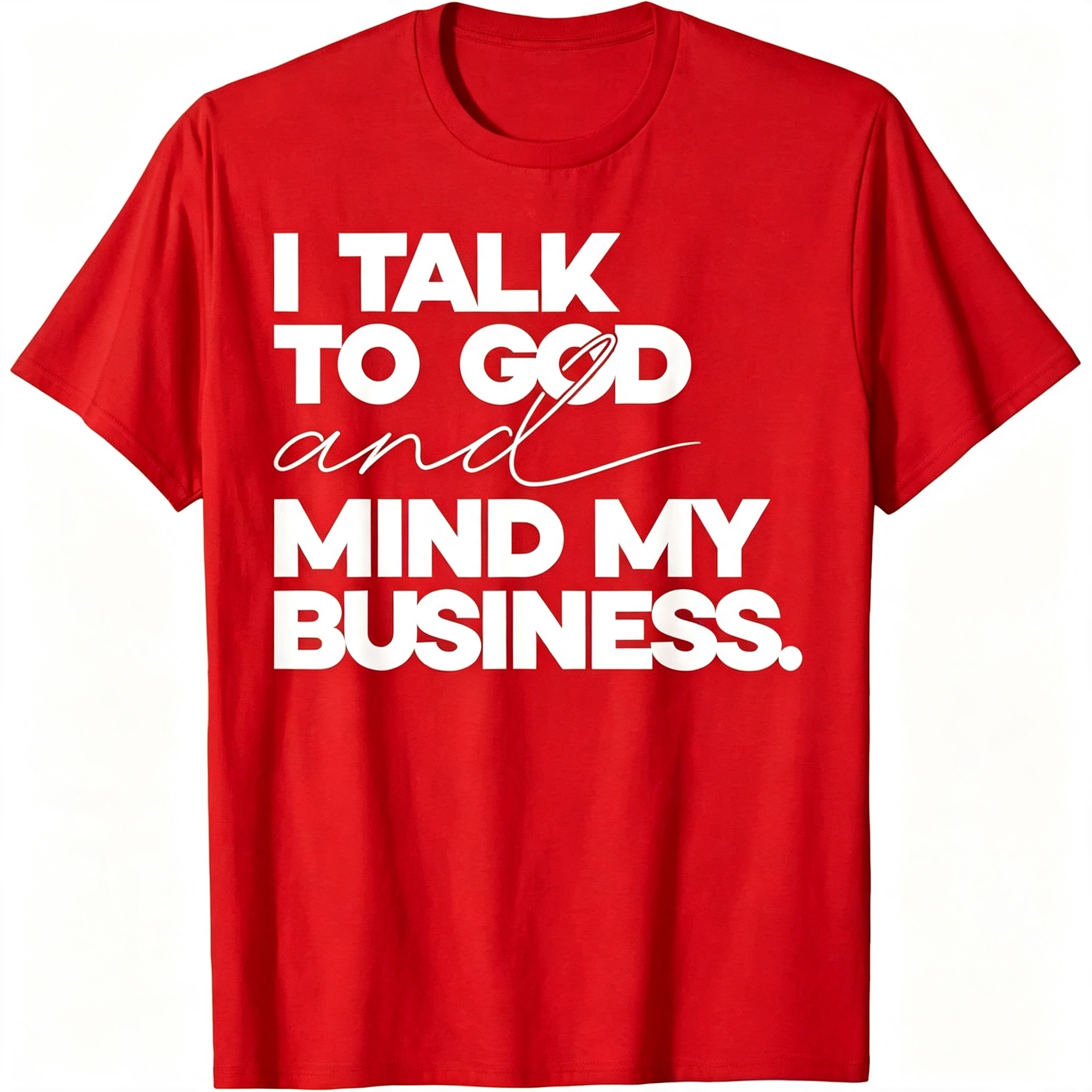 "I Talk to God and Mind My Business" T-Shirt