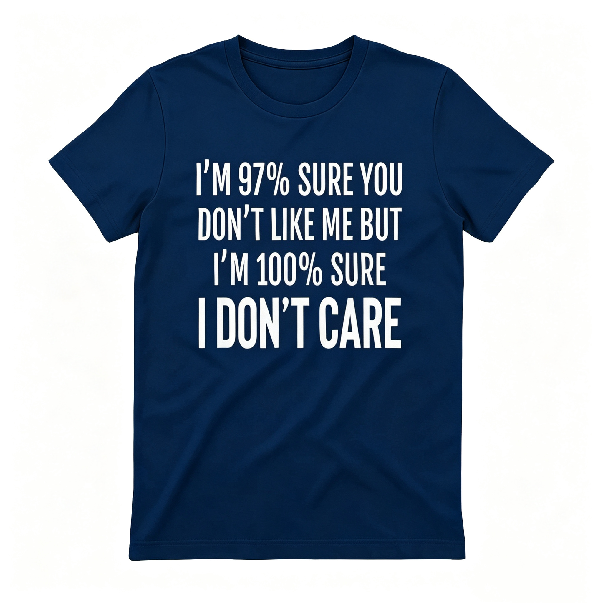 "I'm 97% Sure You Don't Like Me, But I'm 100% Sure I Don't Care" T-Shirt