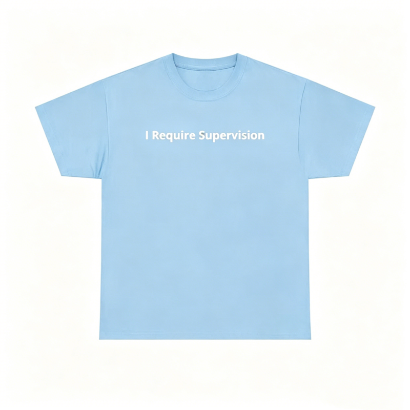 I Require Supervision T-Shirt