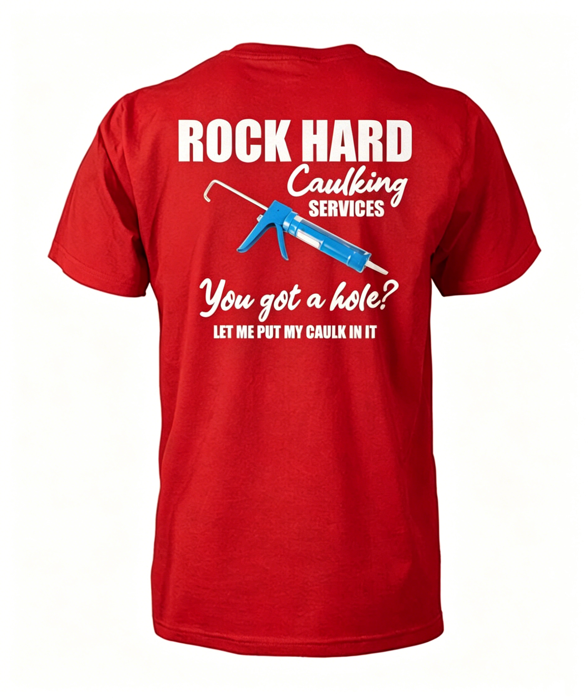 "Rock Hard Caulking Services You Got A Hole Let Me Put Caulk" T-Shirt