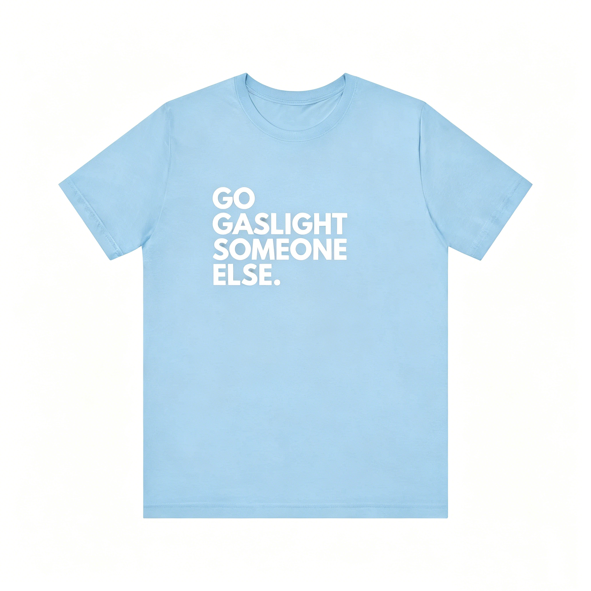 "Go Saslight Someone Else" T-shirt