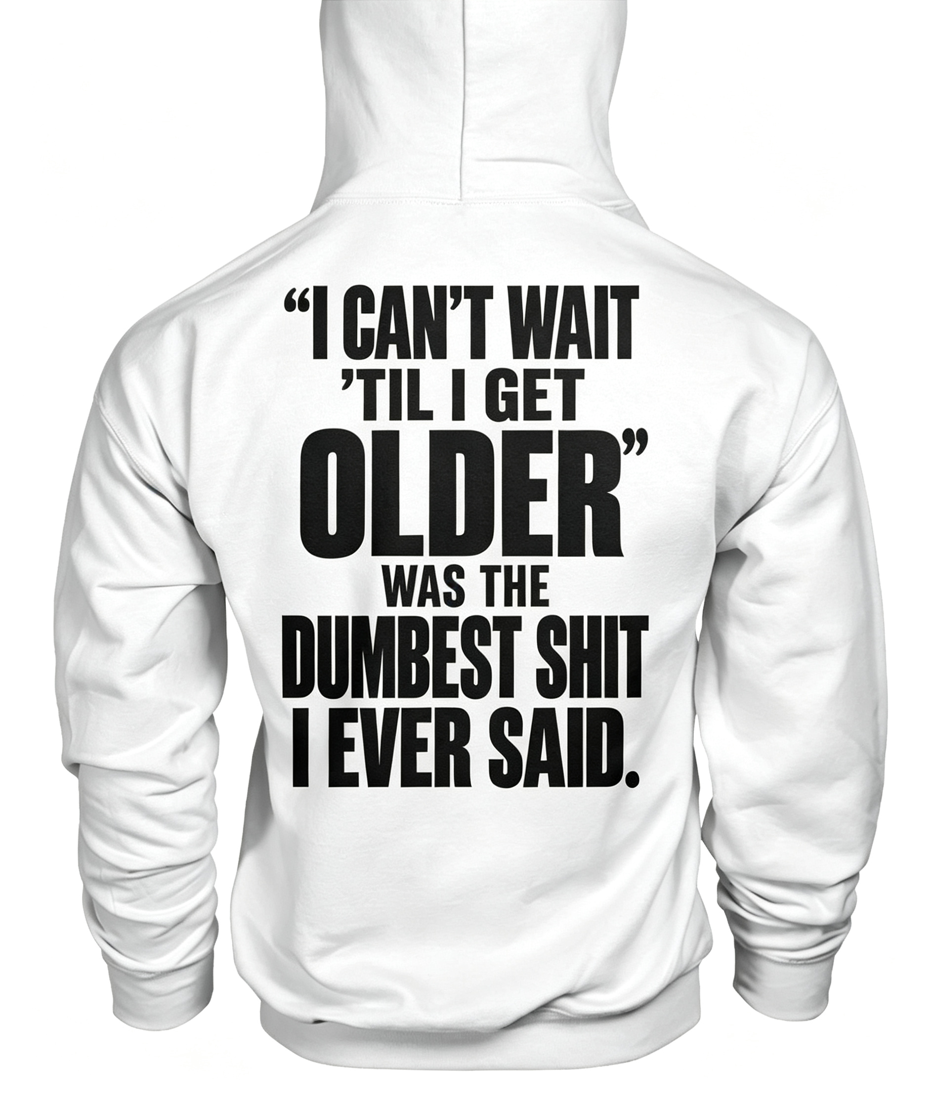 “I Can’t WAIT ’Til I Get Older” Was The Dumbest Shit I Ever Said Hoodie