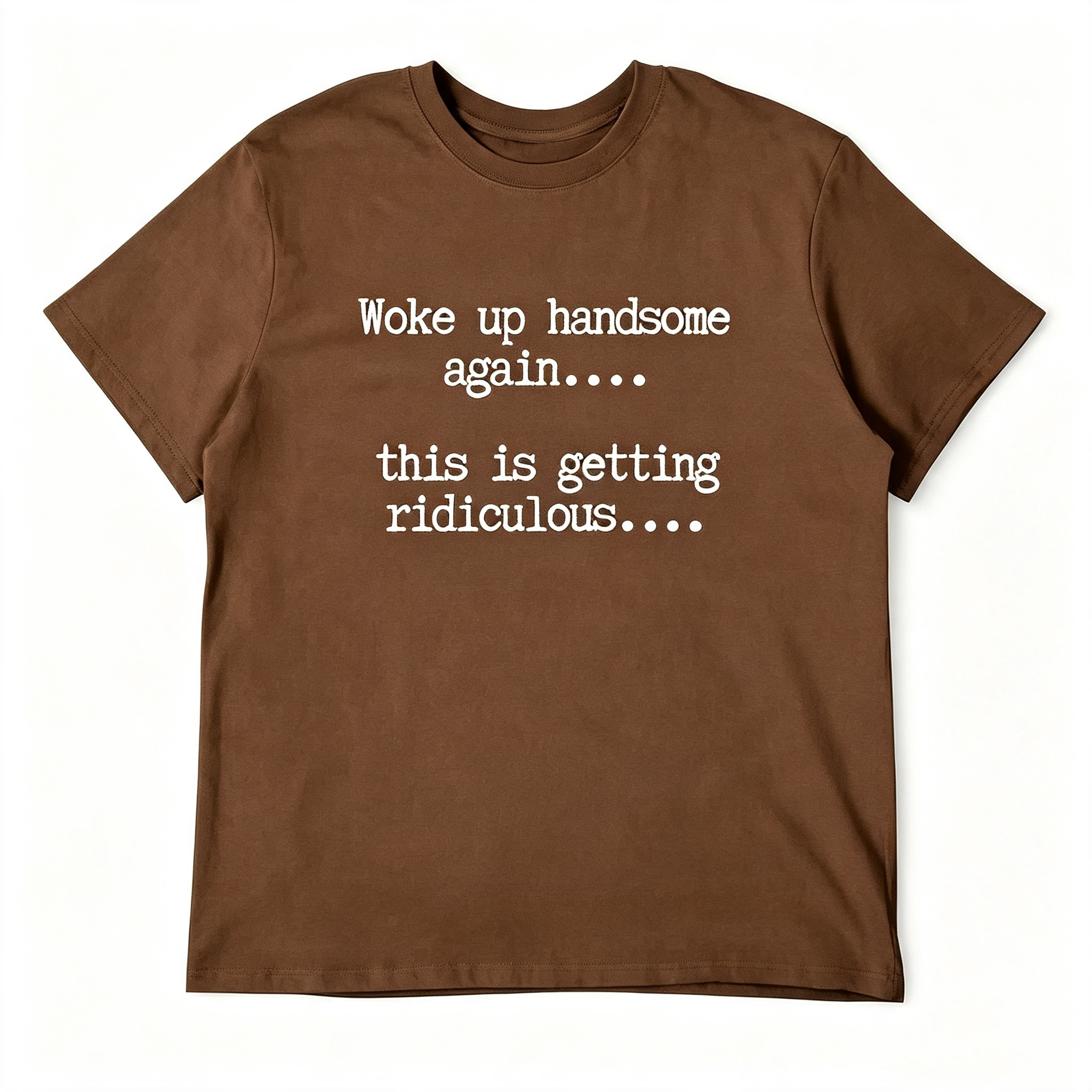 "Woke Up Handsome Again..." T-Shirt