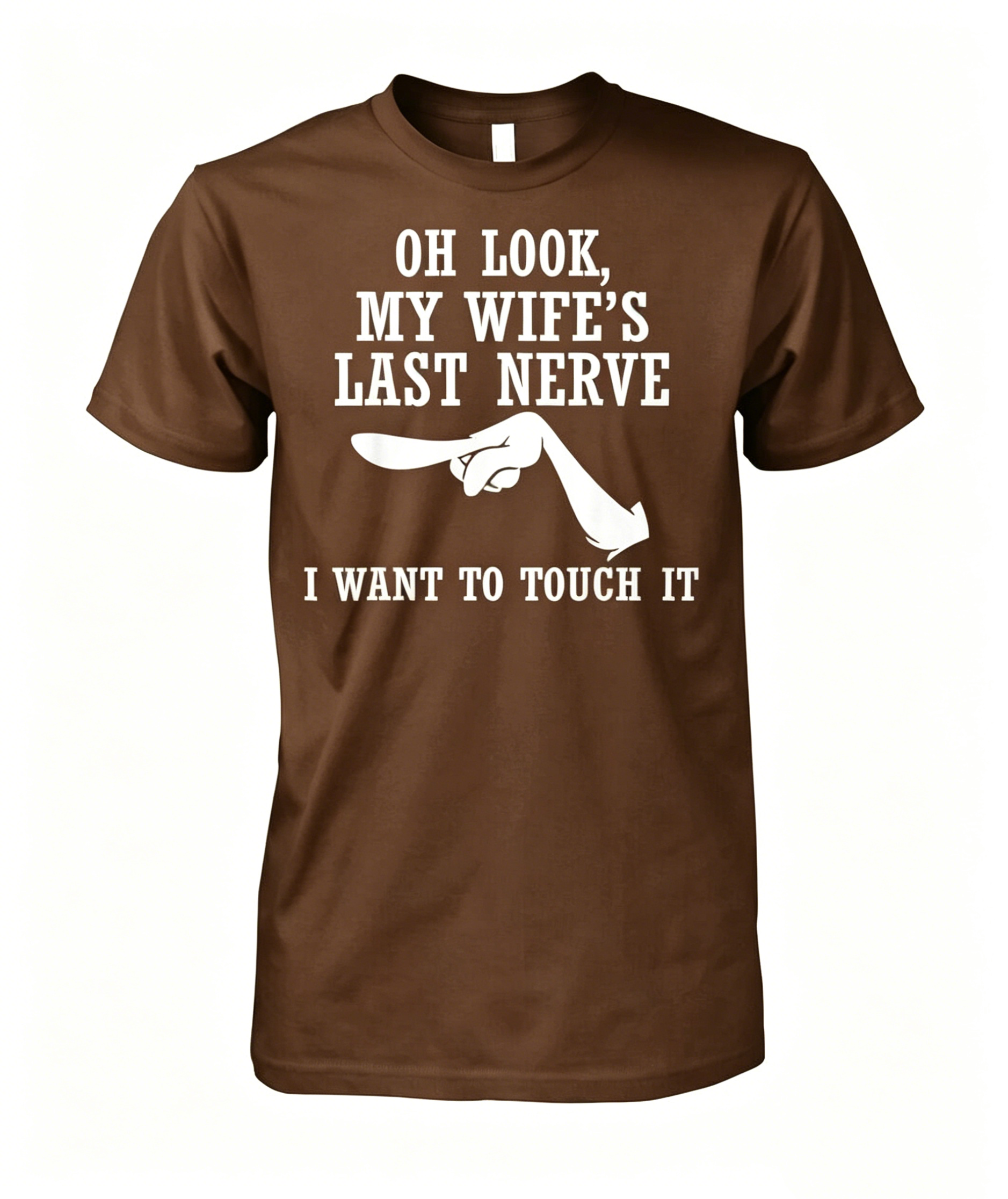 Oh Look My Wife s Last Nerve I Want to Touch It Funny T-shirt
