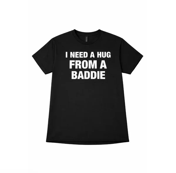 I Need A Hug From A Baddie T-Shirt