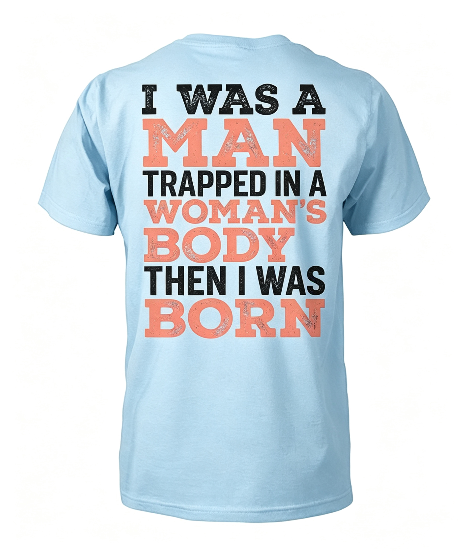 "I Was A Man Trapped In A Woman's Body..." T-Shirt