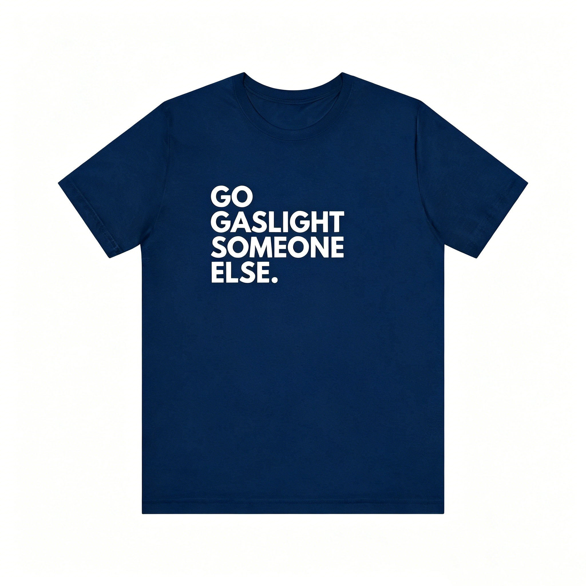 "Go Saslight Someone Else" T-shirt
