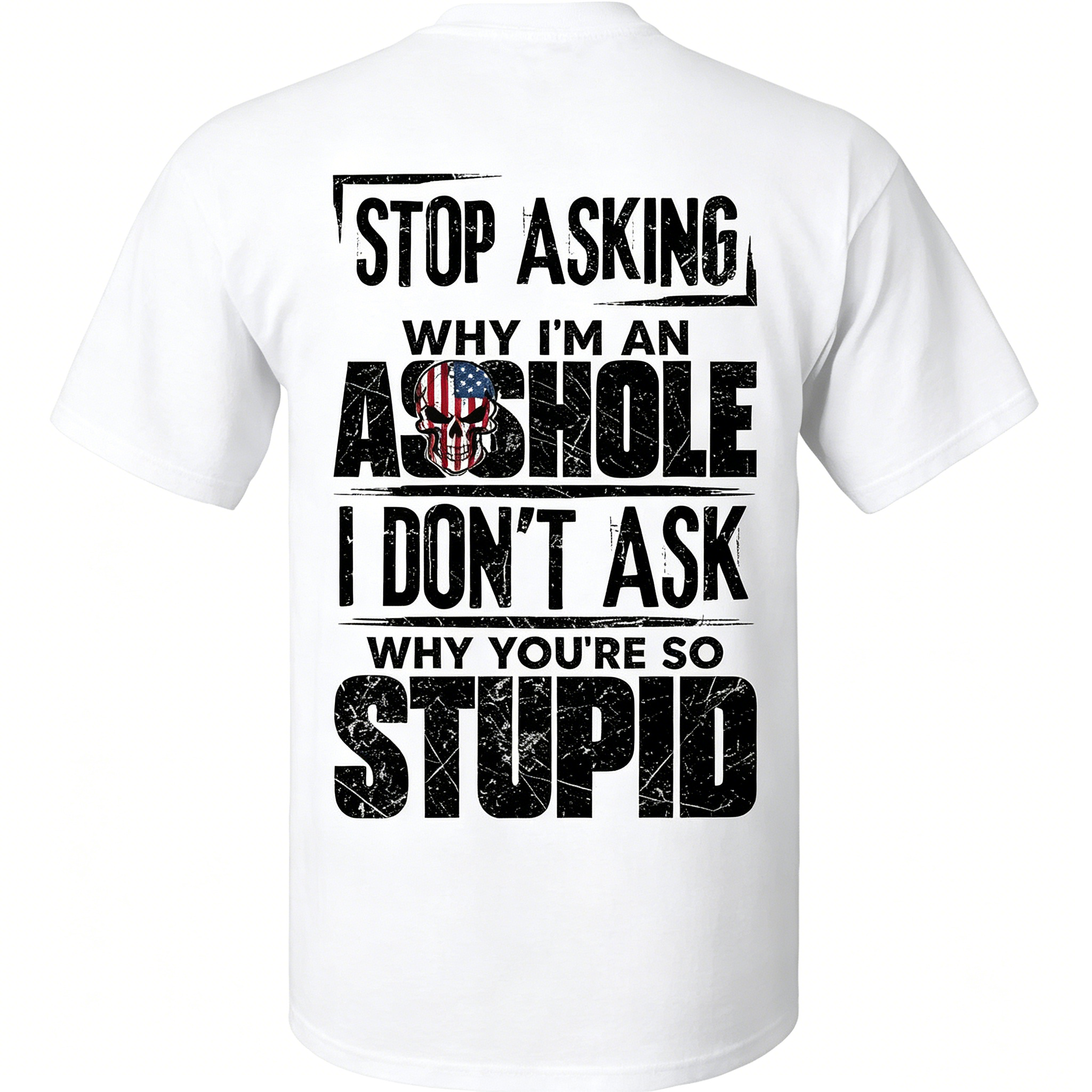 "Stop Asking Why I'm An As*hole I Don't Ask Why You're So Stupid" T-Shirt
