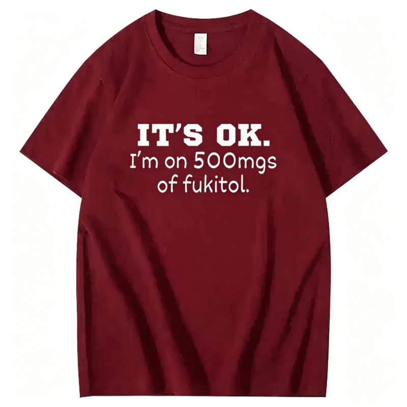 "It's ok" I'm on 500mg of Fukitol" T-Shirt