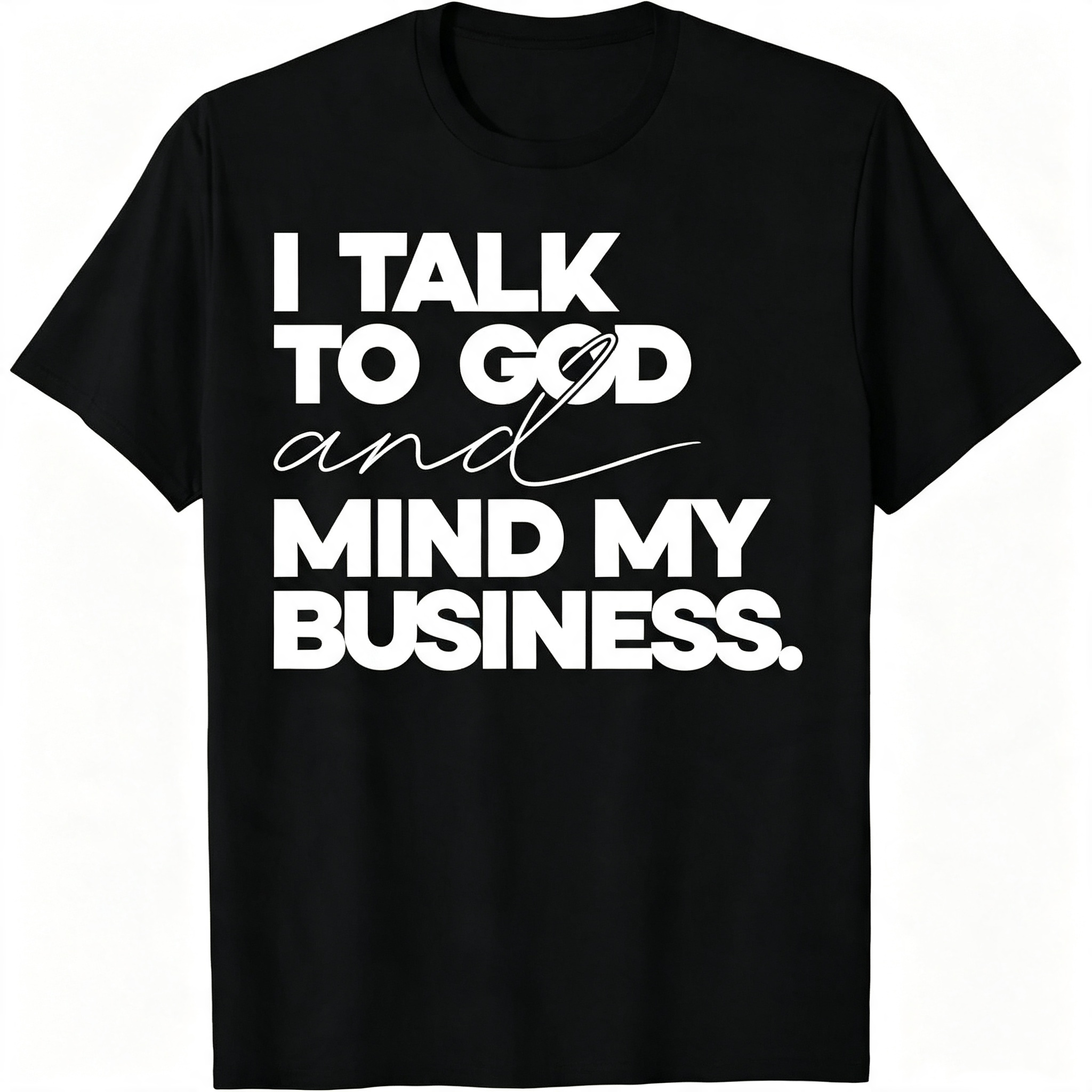"I Talk to God and Mind My Business" T-Shirt