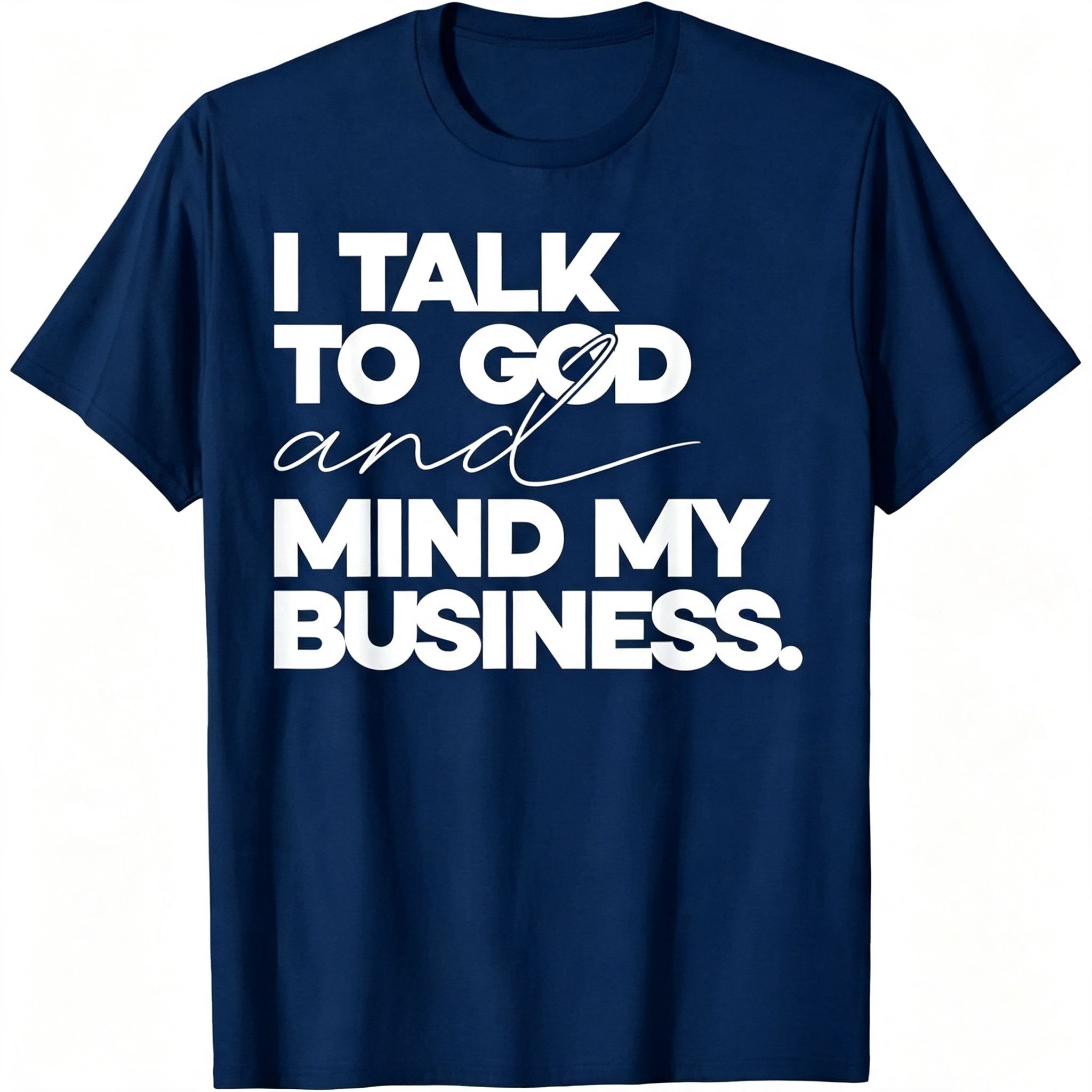 "I Talk to God and Mind My Business" T-Shirt