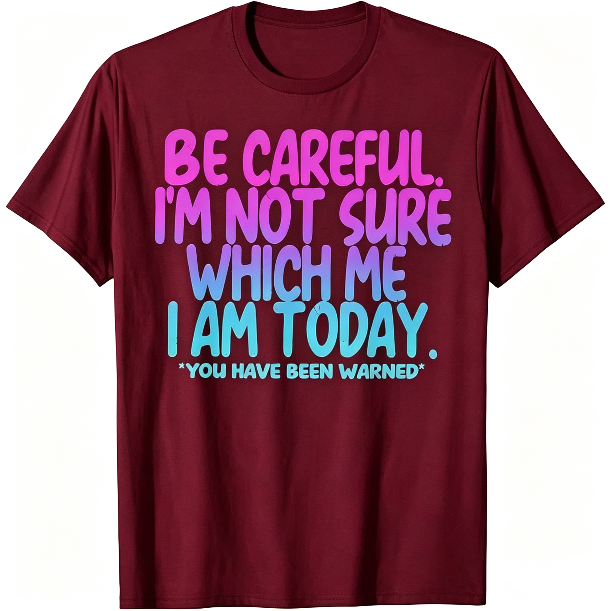"Be Careful I'm Not Sure Which Me I Am Today" T-Shirt