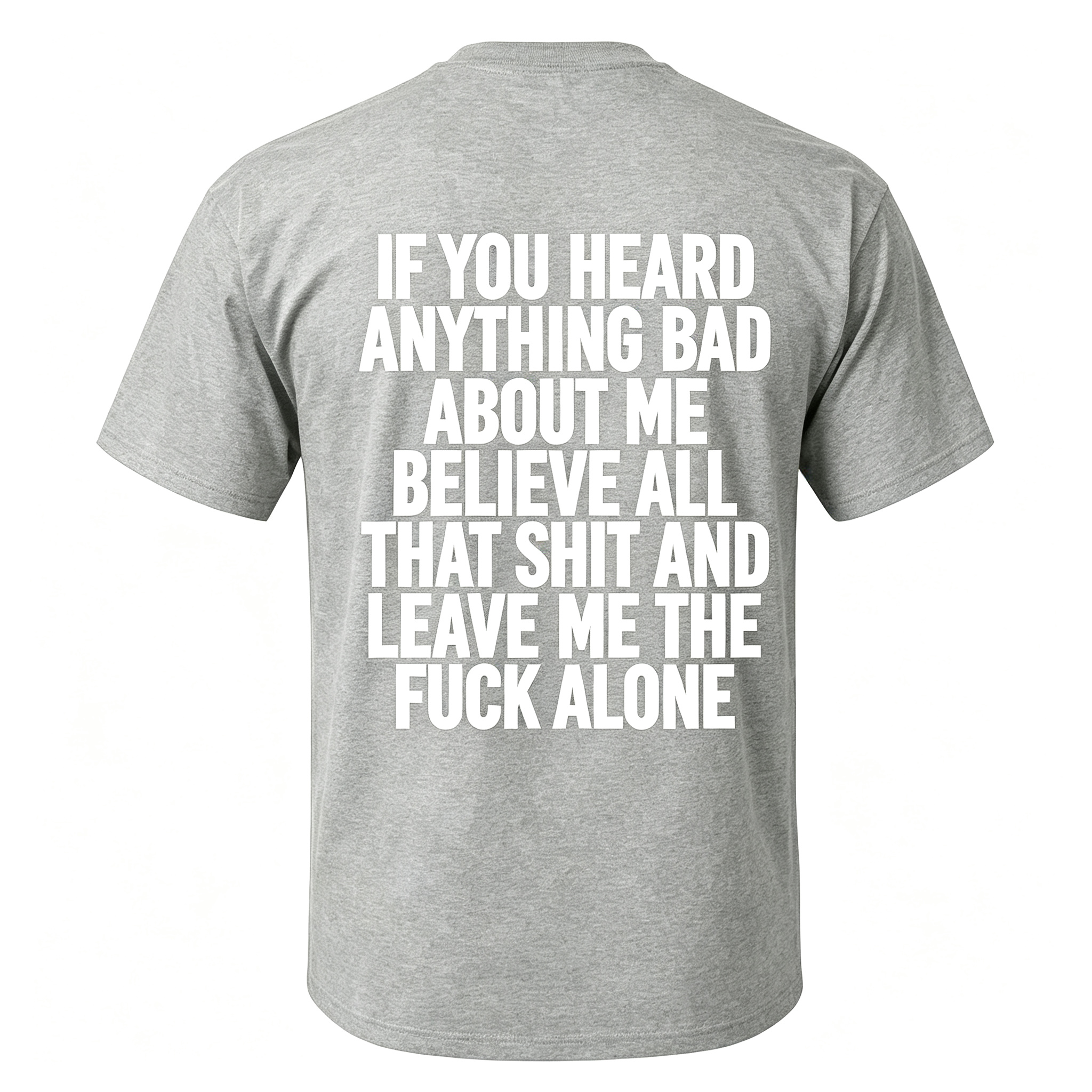 "If You Heard Anything Bad About Me Believe All" T-Shirt
