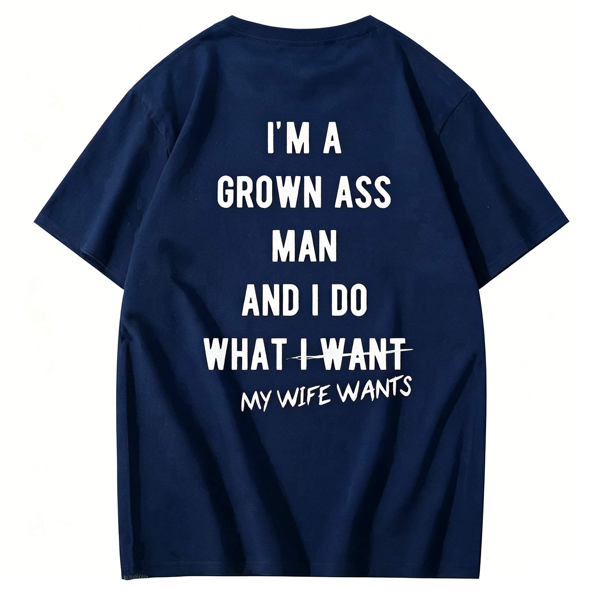 "I Am A Grown Ass Man And I Do What My Wife Wants" T-Shirt