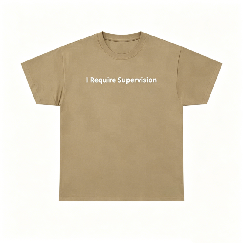 I Require Supervision T-Shirt