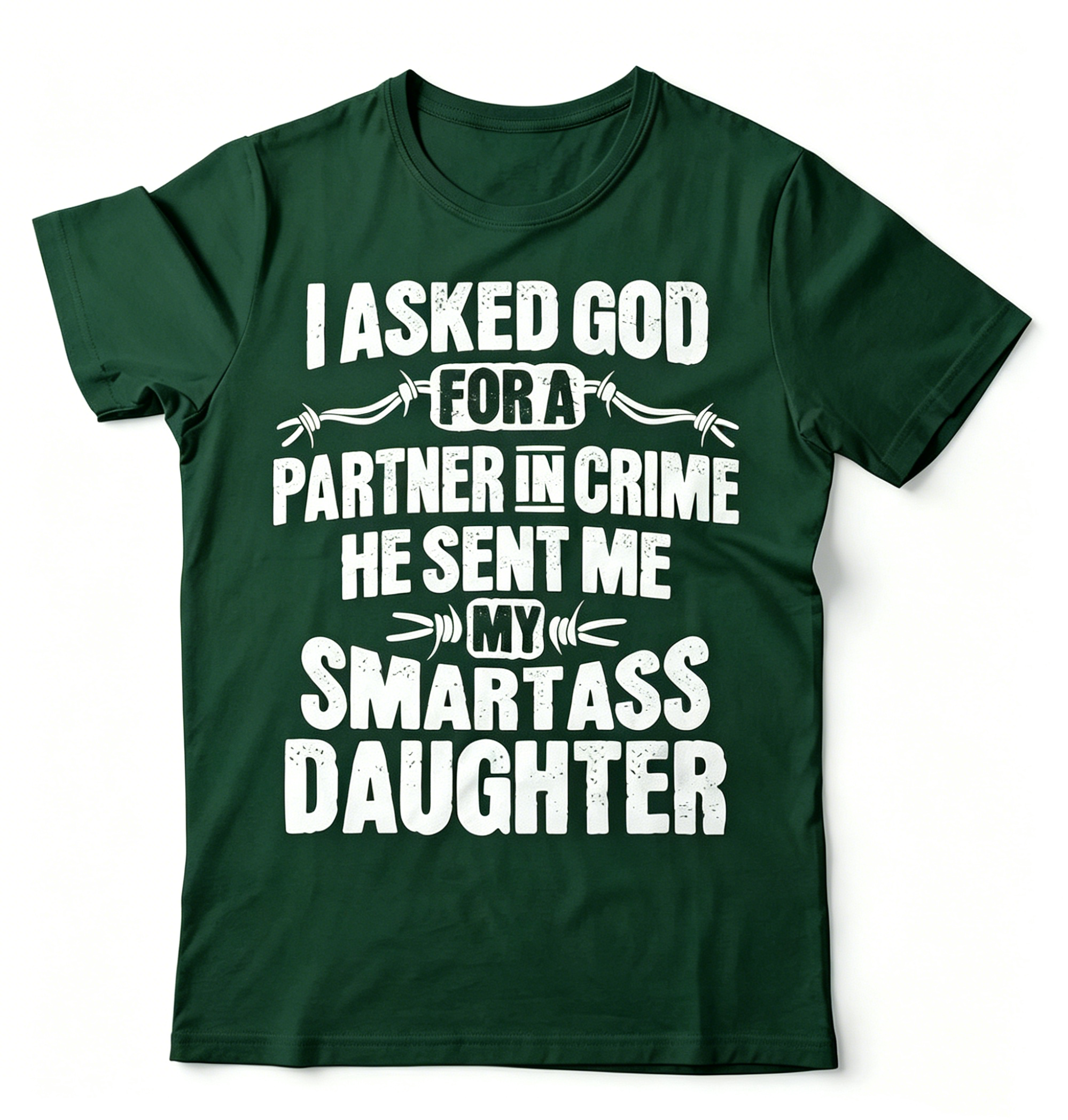 "I Asked God For A Partner In Crime He Sent Me My Smartass Daughter" T-shirt