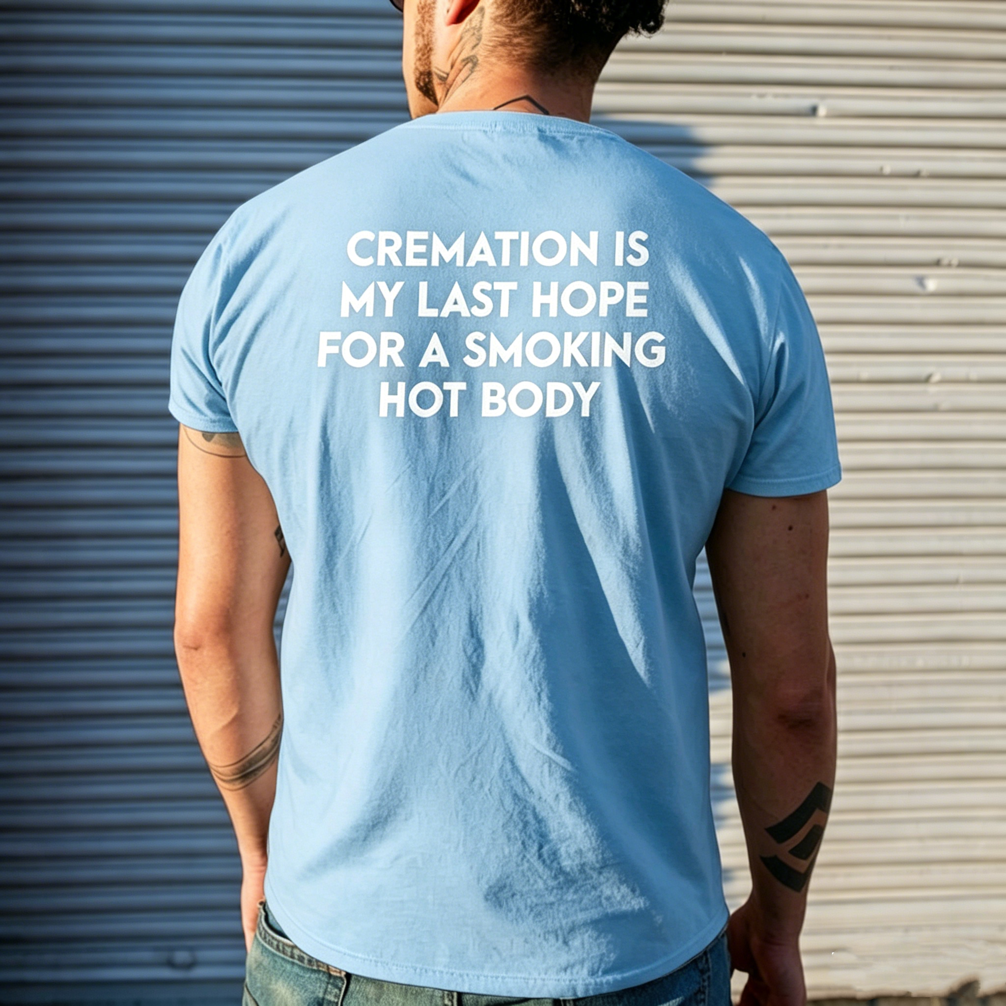 "Cremation Is My Last Hope For A Smoking Hot Body" T-Shirt