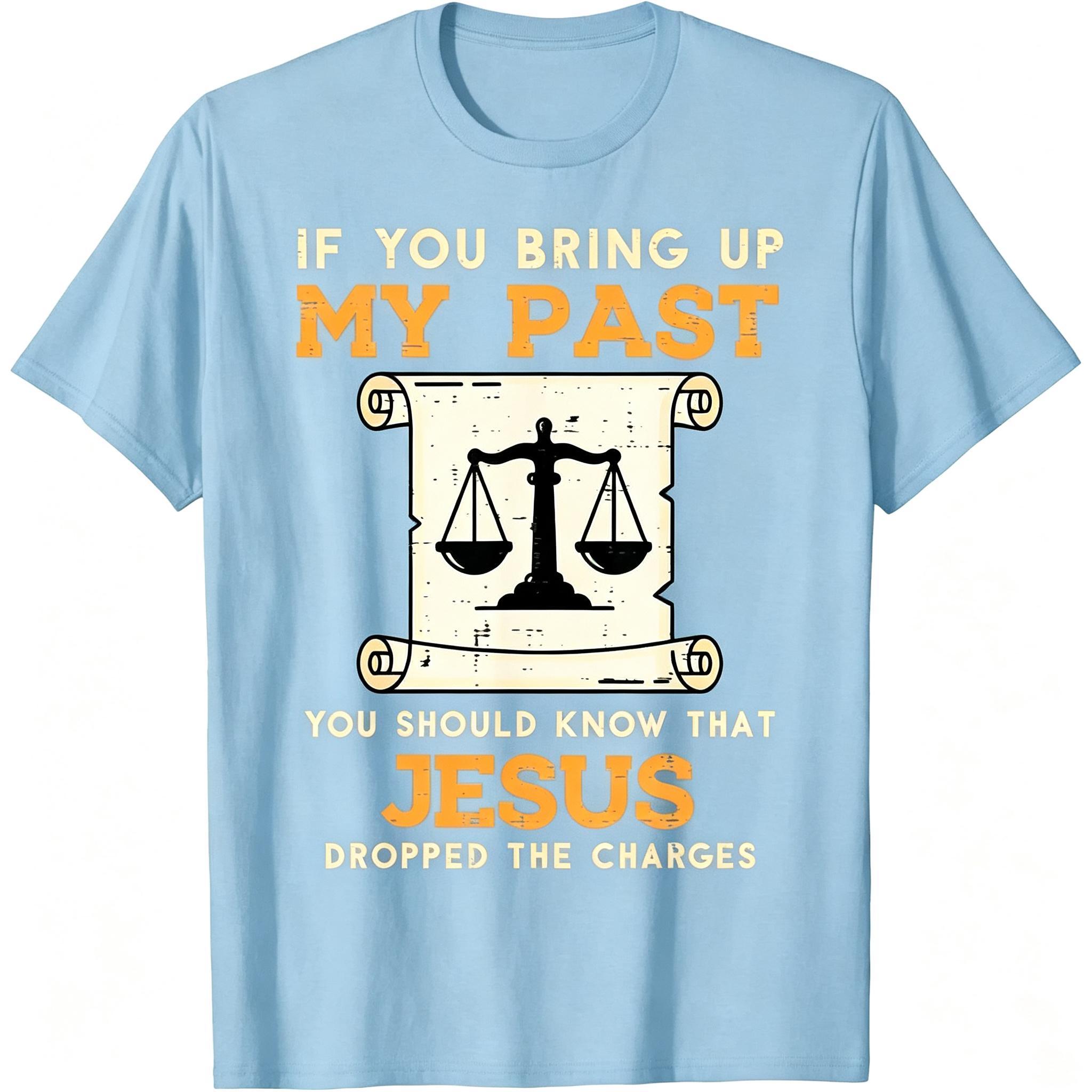 If You Bring Up My Past You Should Know That Jesus Dropped The Charges T-Shirt