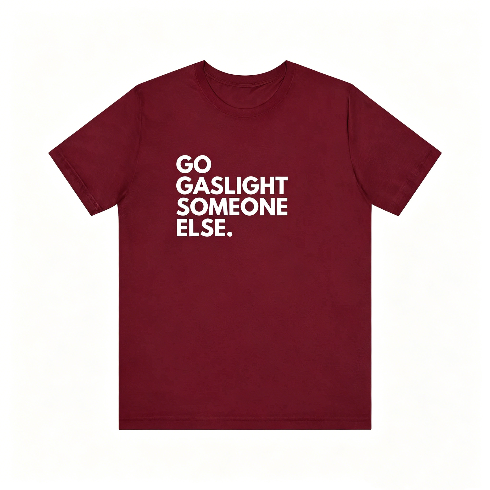 "Go Saslight Someone Else" T-shirt