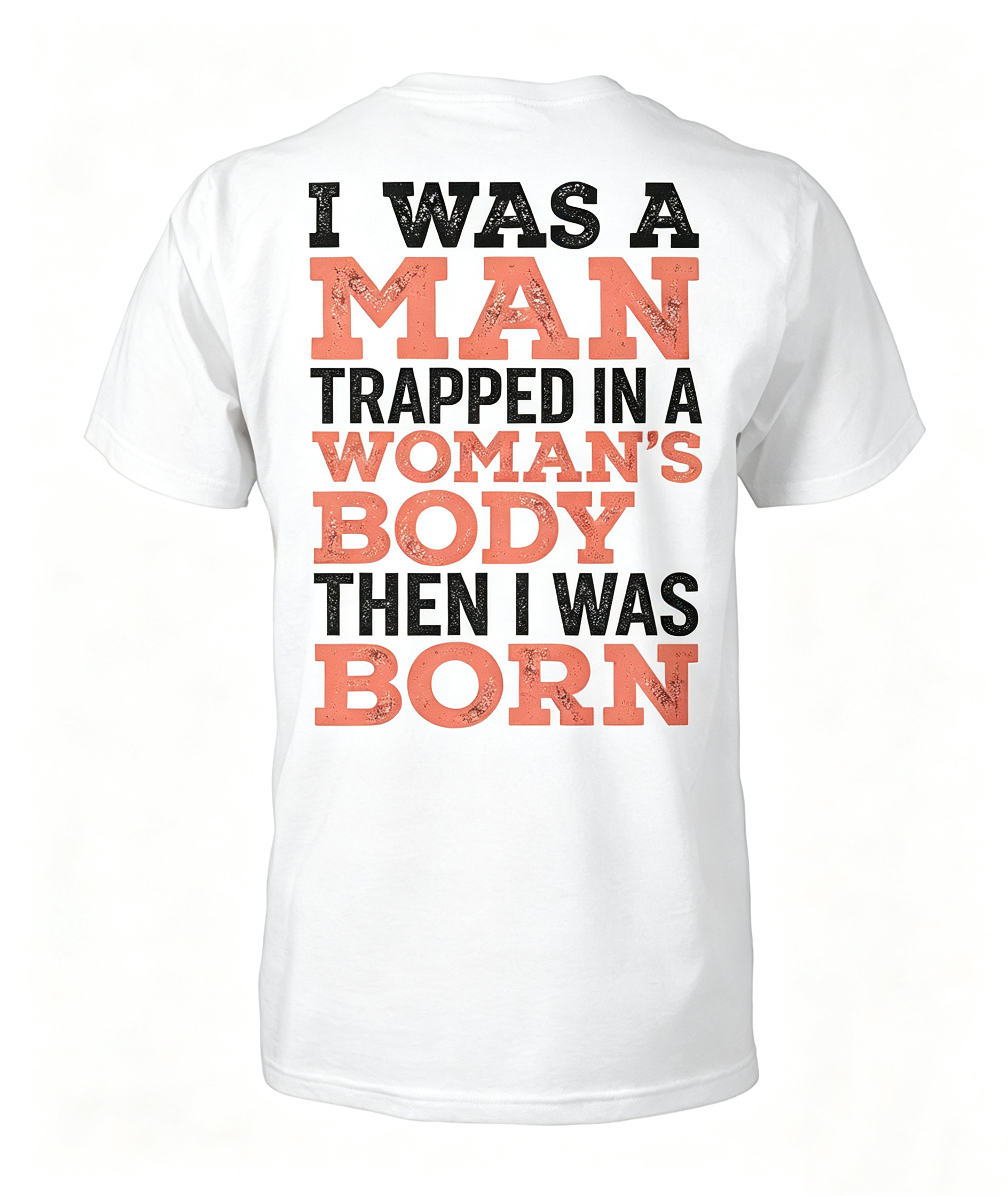 "I Was A Man Trapped In A Woman's Body..." T-Shirt