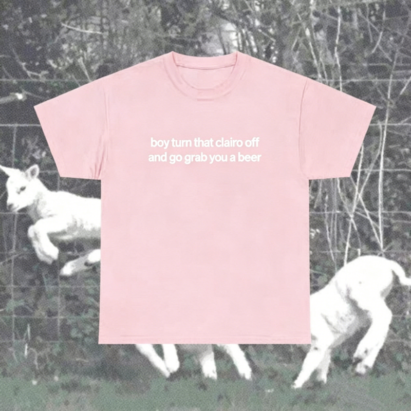 "Boy Turn That Clairo Off And Go Grab You A Beer" T-Shirt