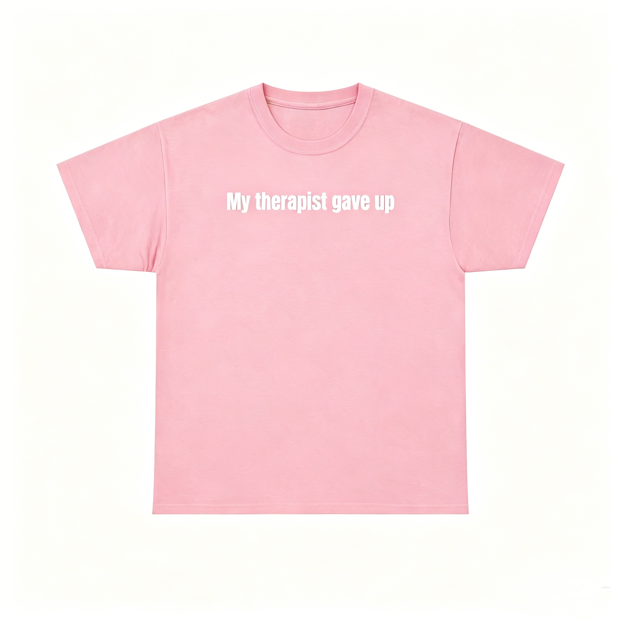 "My Therapist Gave Up" T-Shirt