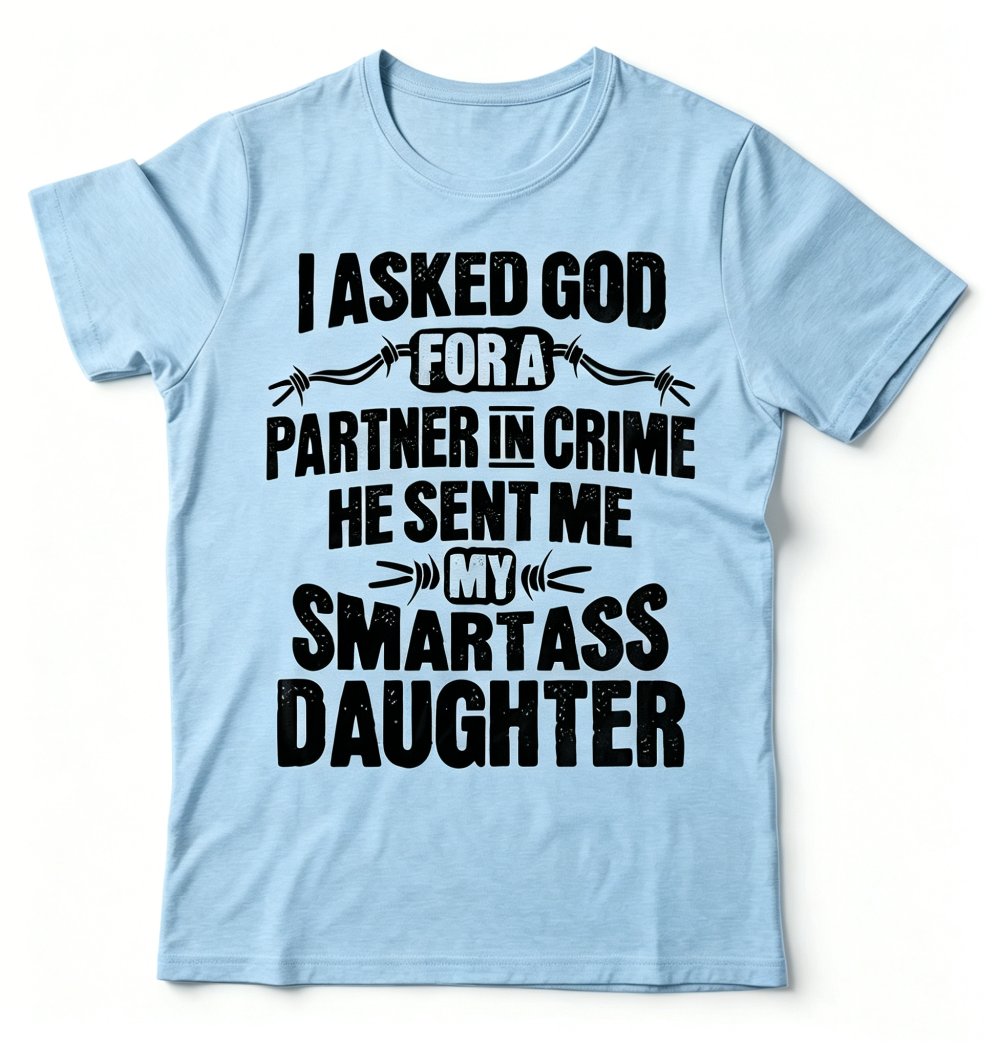 "I Asked God For A Partner In Crime He Sent Me My Smartass Daughter" T-shirt