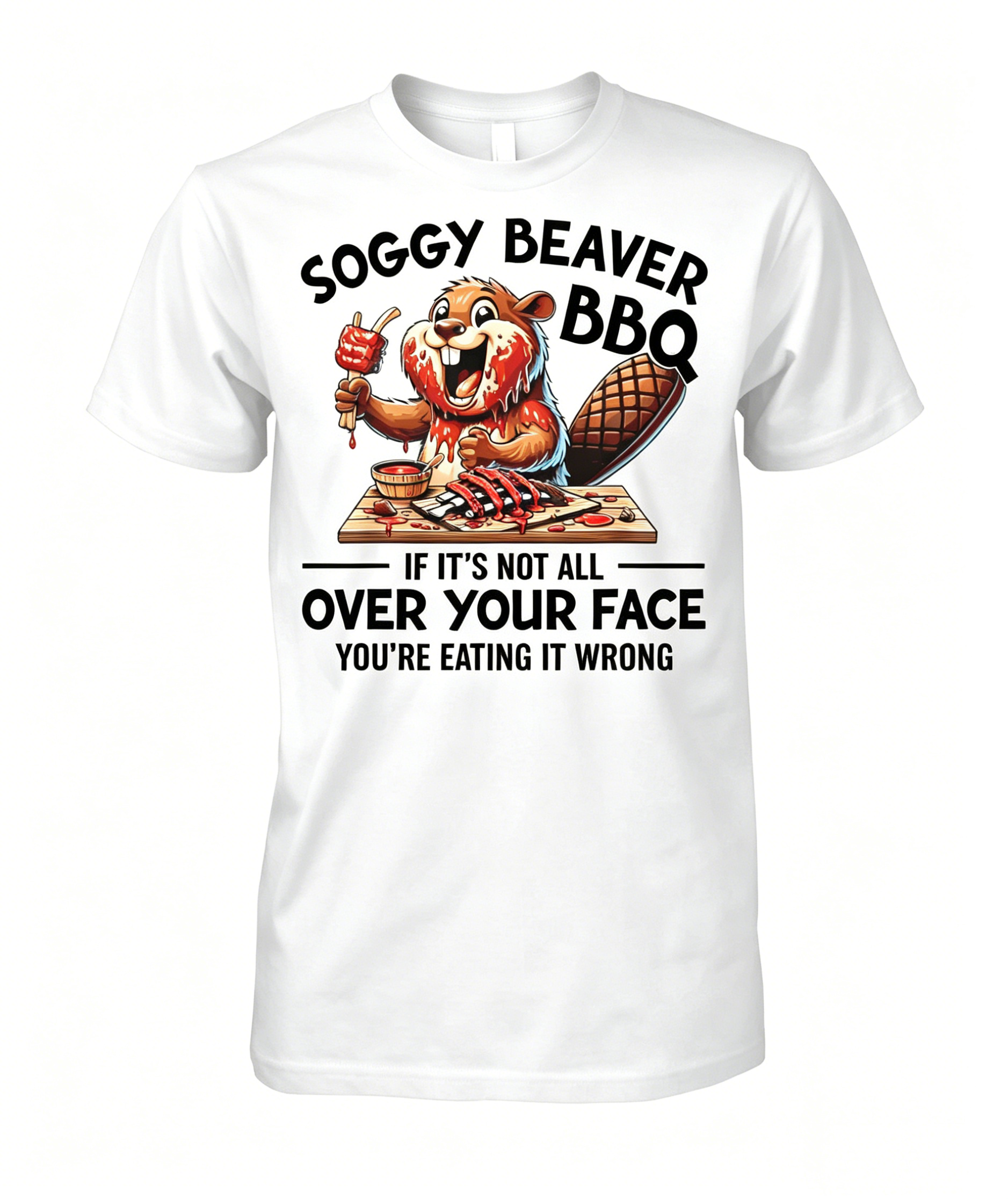 "Soggy Beaver BBQ If It's Not All Over Your Face Beaver" T-shirt