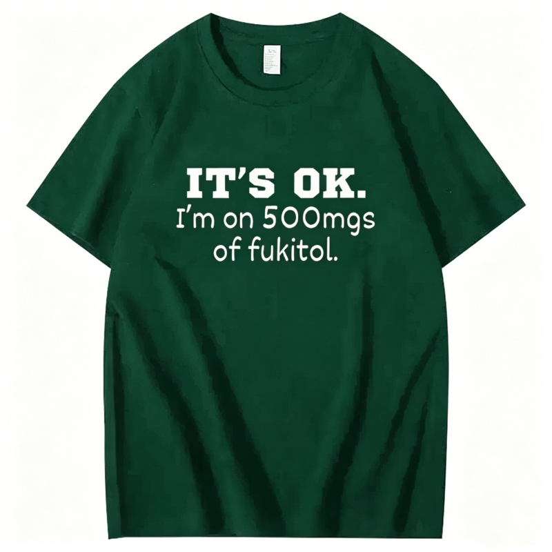 "It's ok" I'm on 500mg of Fukitol" T-Shirt